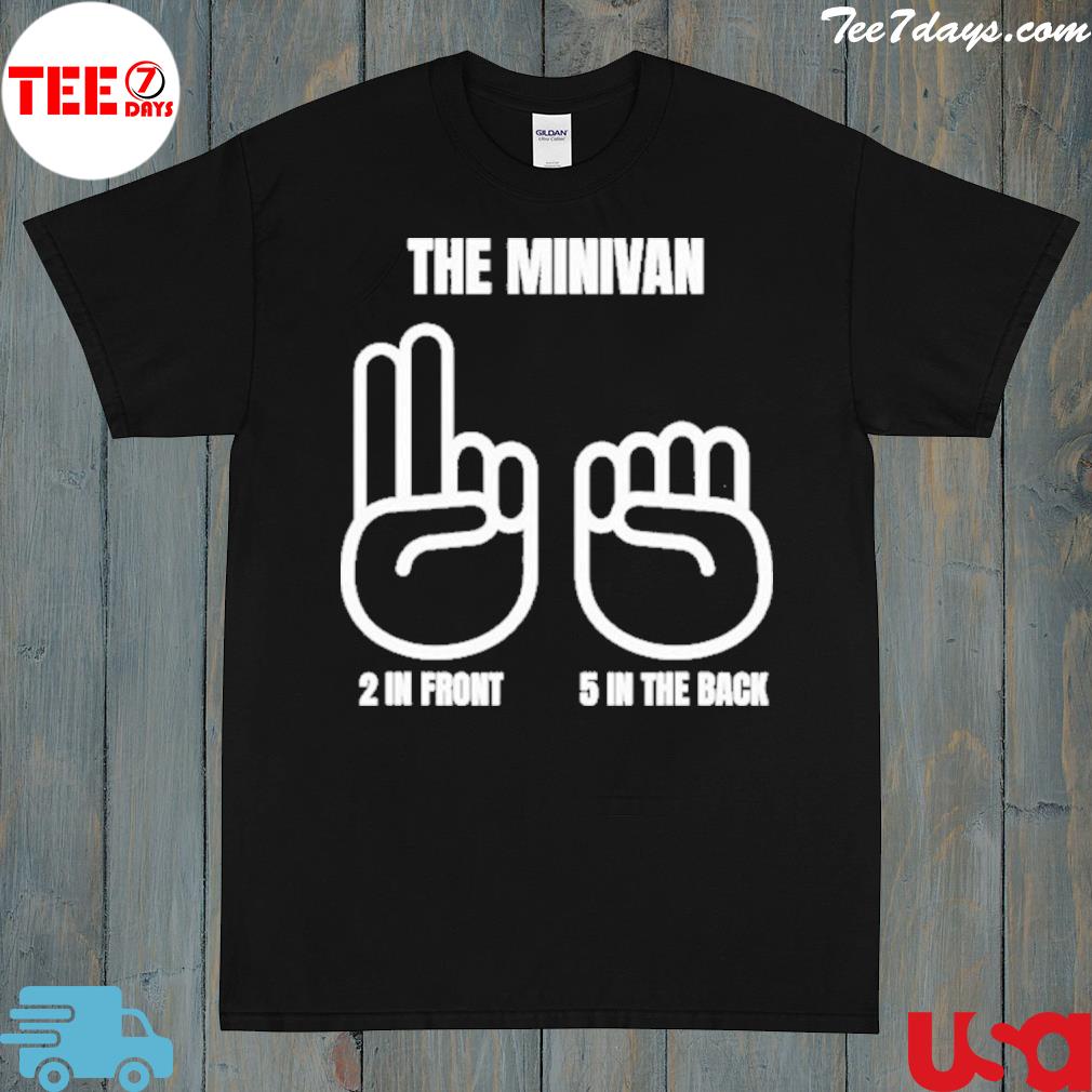 That go hard the minivan 2 in the front 5 in the rear shirt