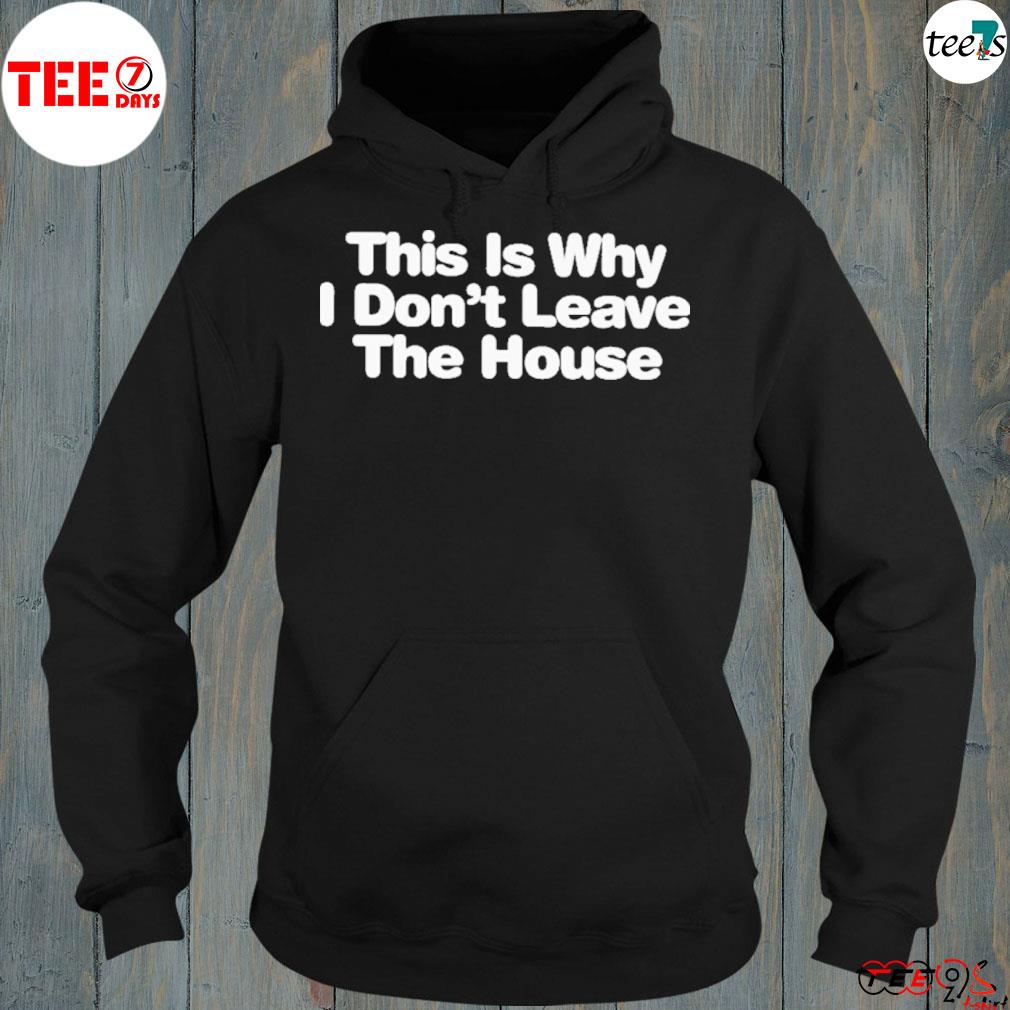 This Is Why I Don’t Leave The House Shirt hoddie-black
