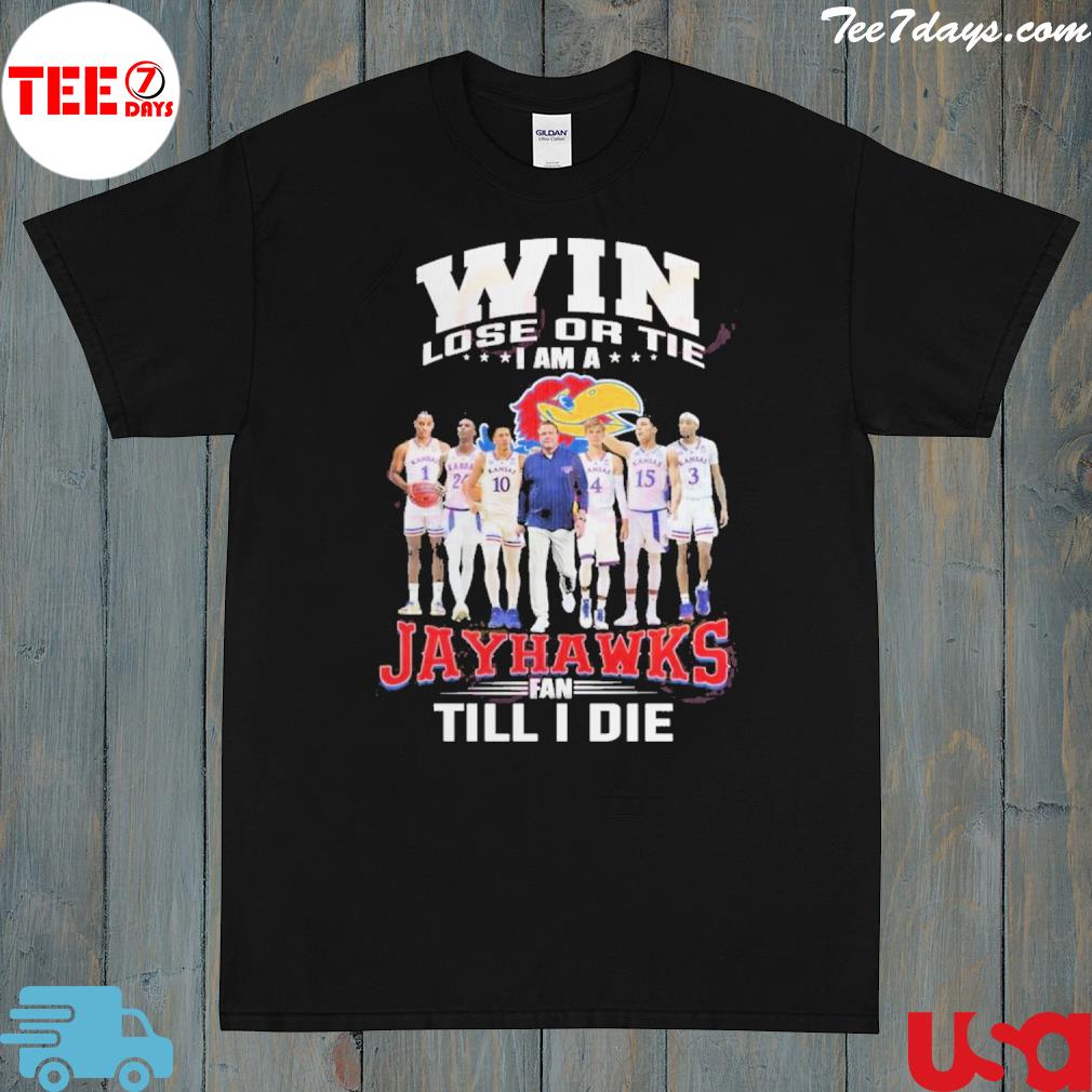 Win Lose Or The I Am A Jayhawks Fan Till I Die T-Shirt