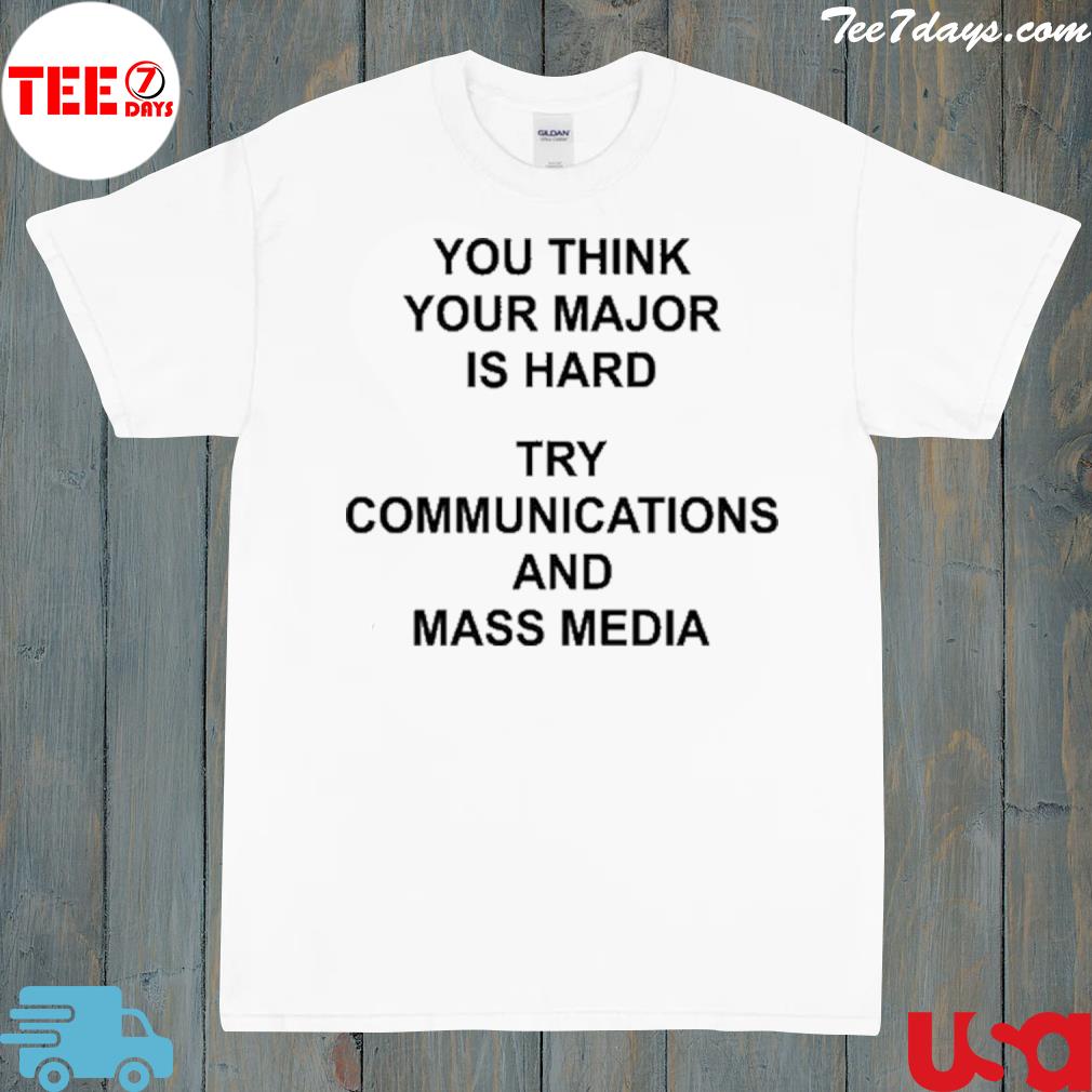 You think your major is hard try communications and mass media shirt