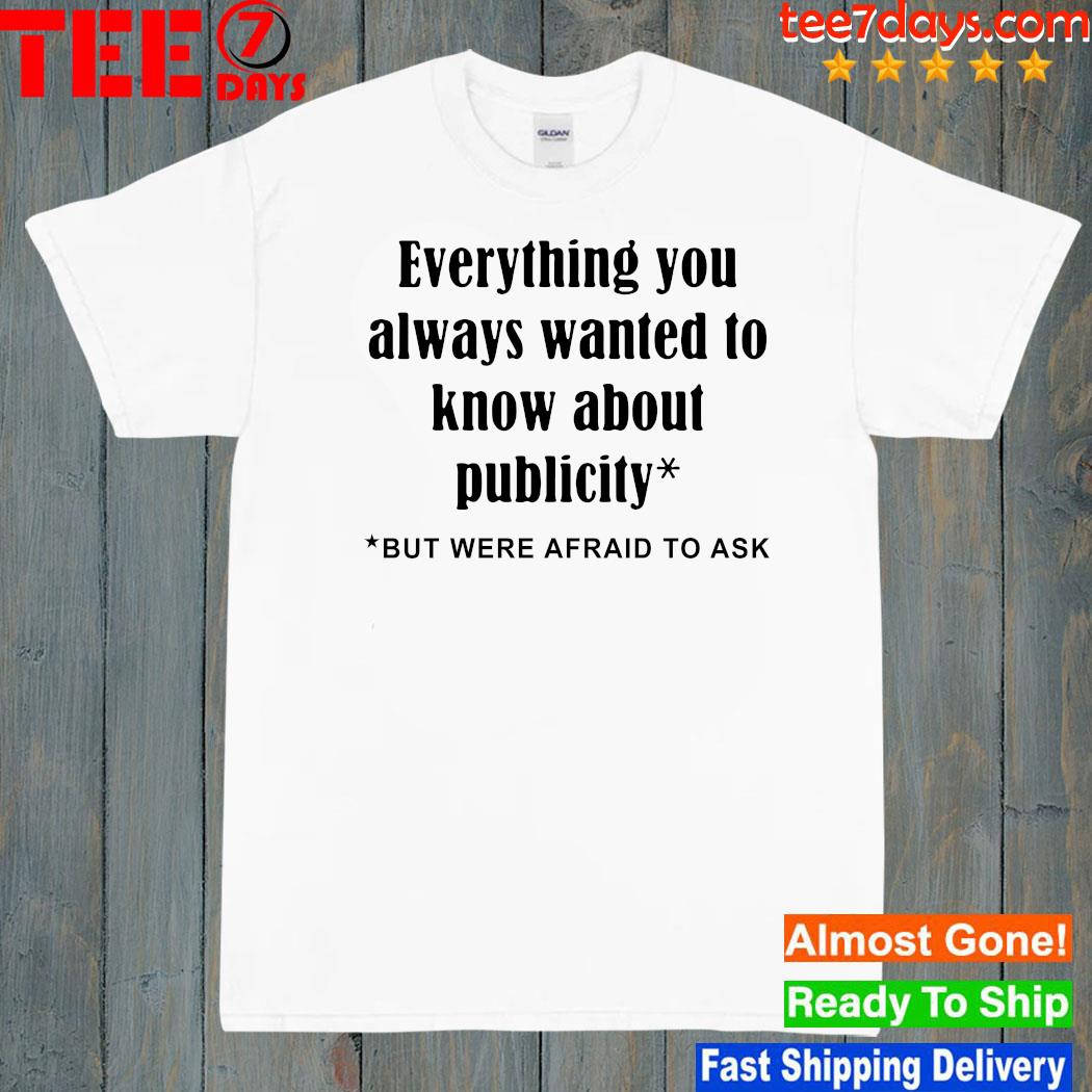 2023 Everything you always wanted to know about publicity shirt