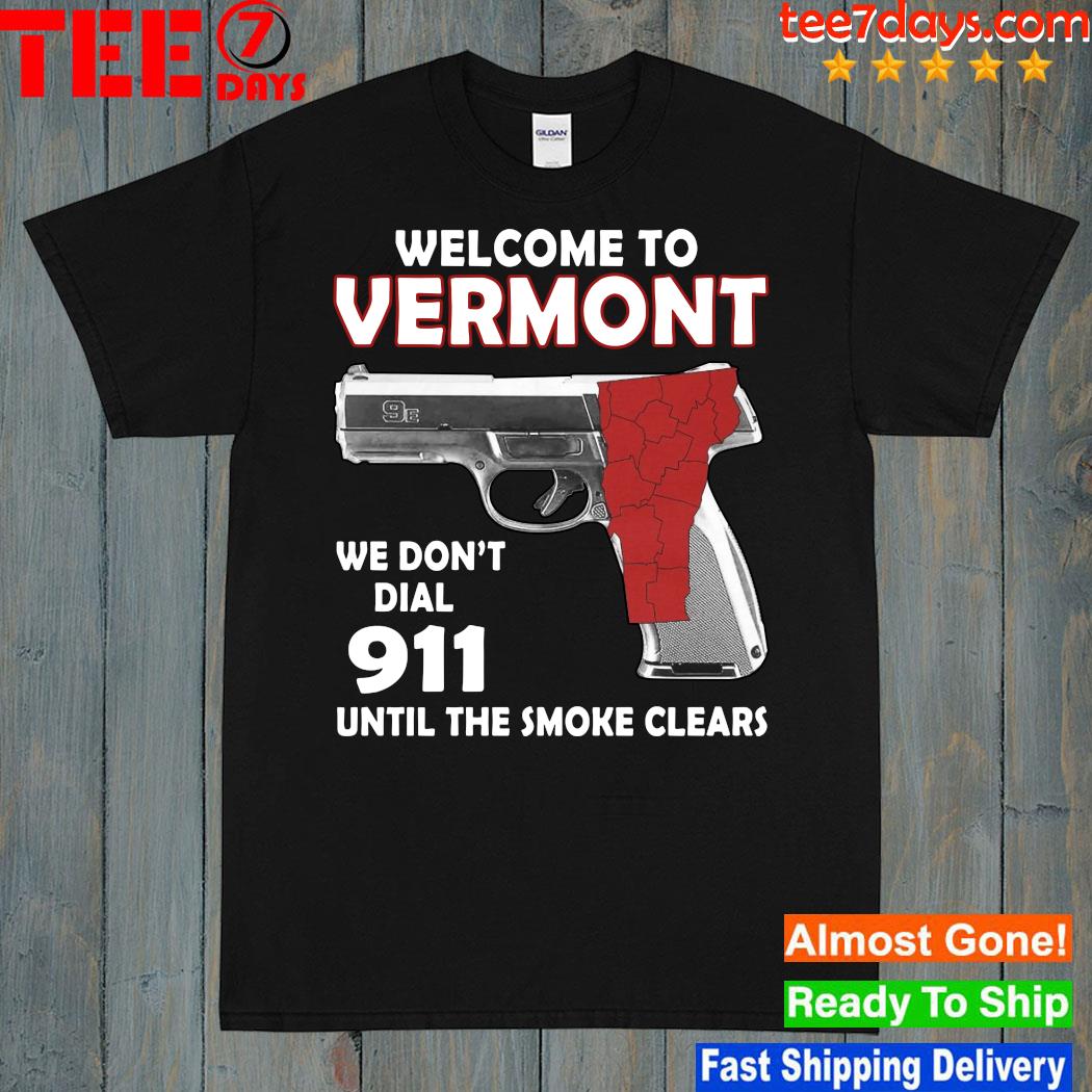 2023 Welcome to Vermont we don't dial 911 until the some clears shirt
