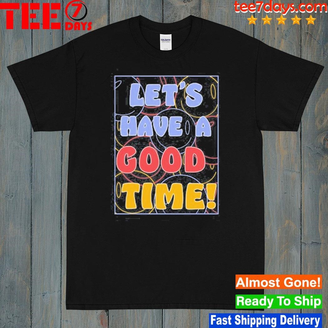 Let's a have good time shirt