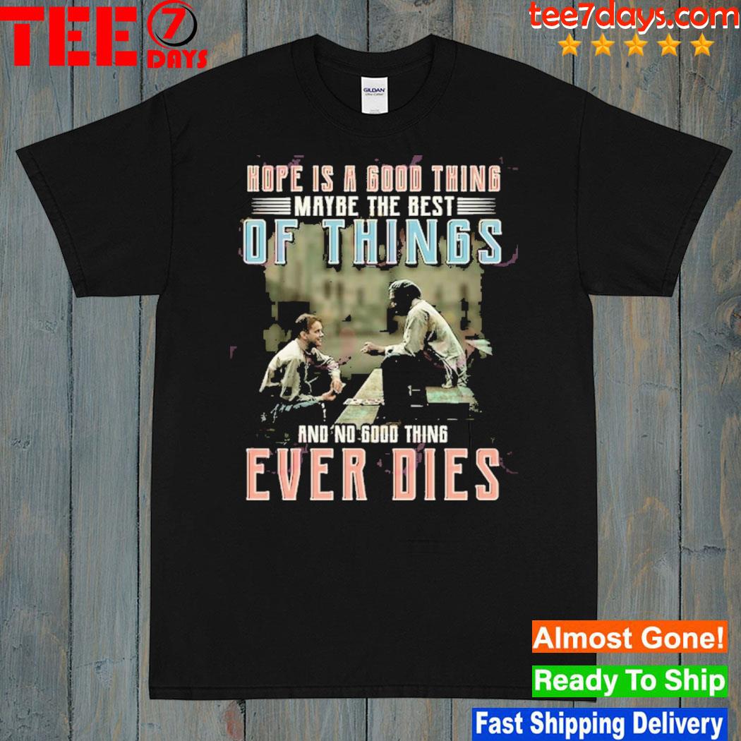 Hope Is A Good Thing Maybe The Best Of Things And No Good Thing Ever Dies The Shawshank Redemption T-Shirt