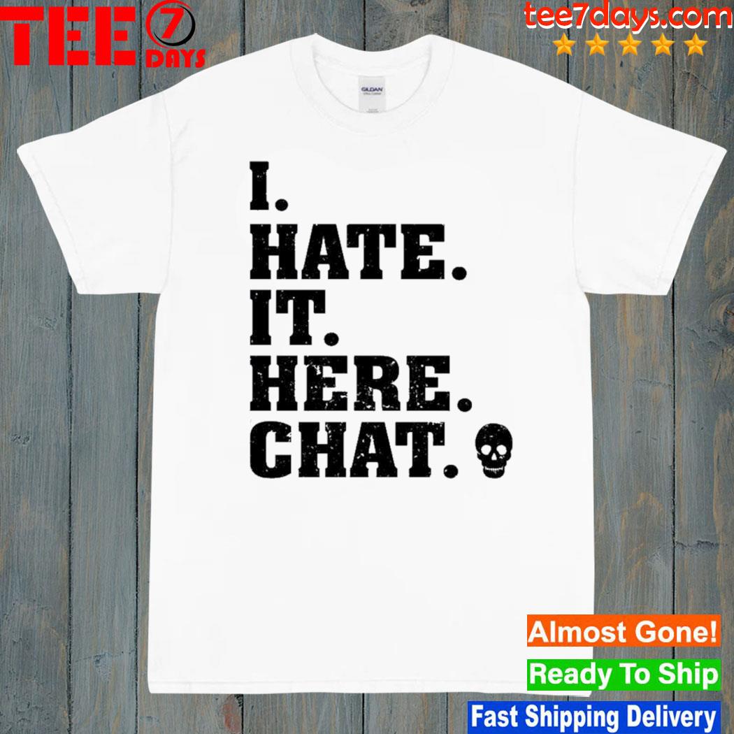 I hate it here chat shirt