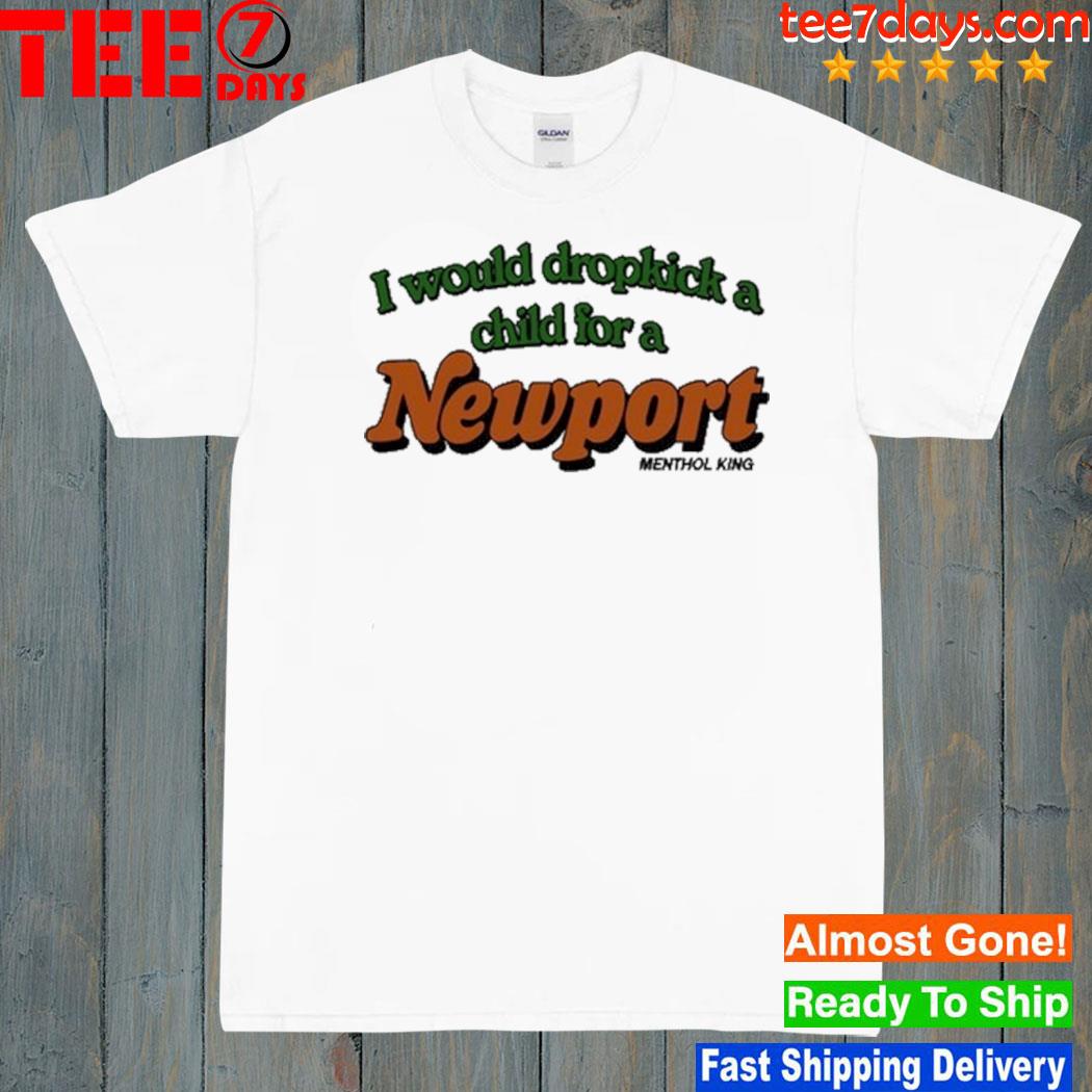 I Would Dropkick A Child For A Newport Menthol King T-Shirt