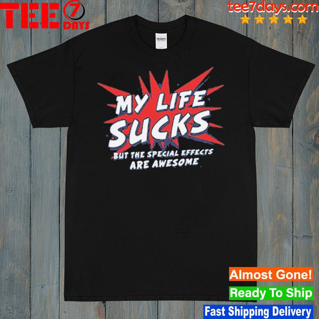 My Life Sucks But The Special Effects Are Awesome T-Shirt