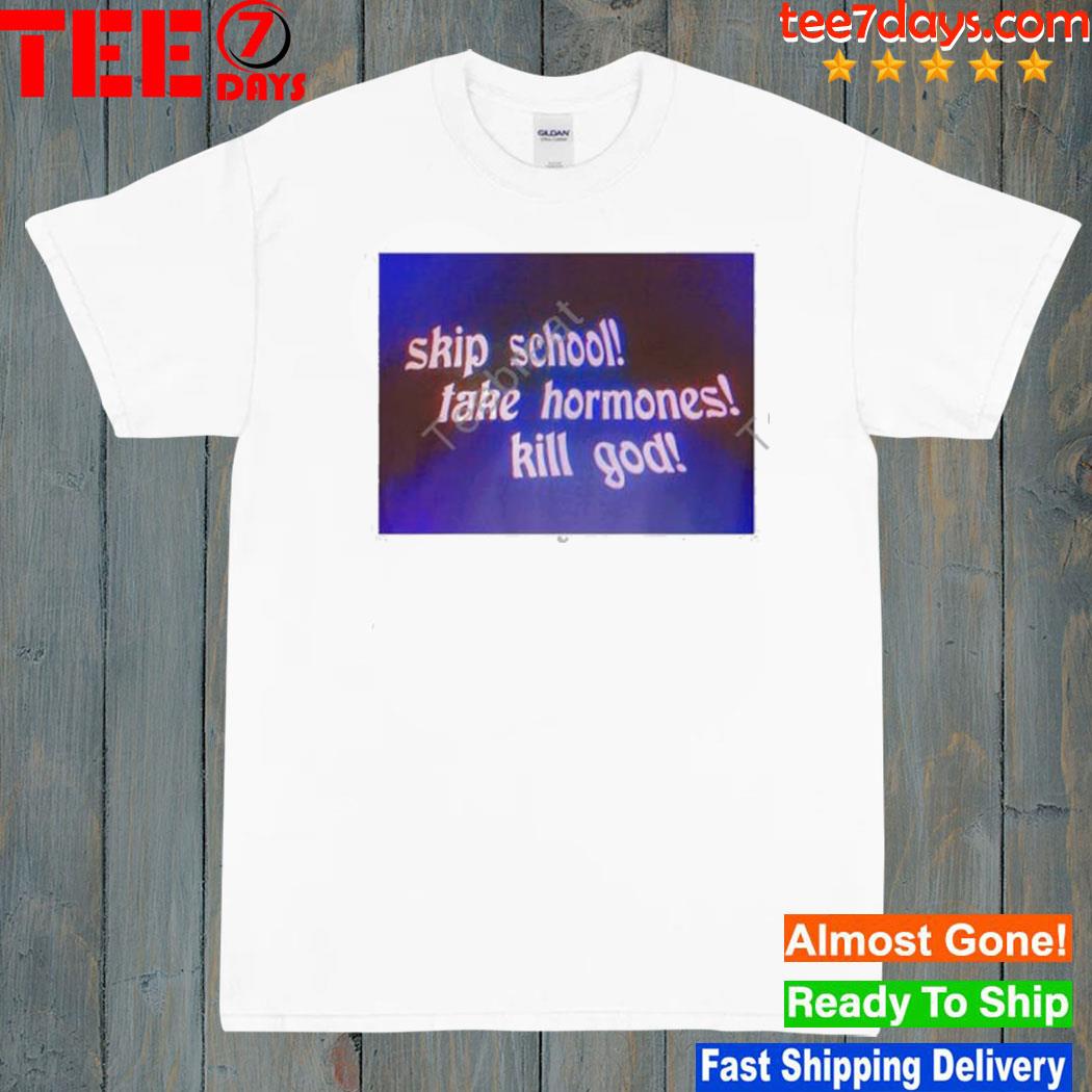 Skip School Take Hormones Kill God T-Shirt