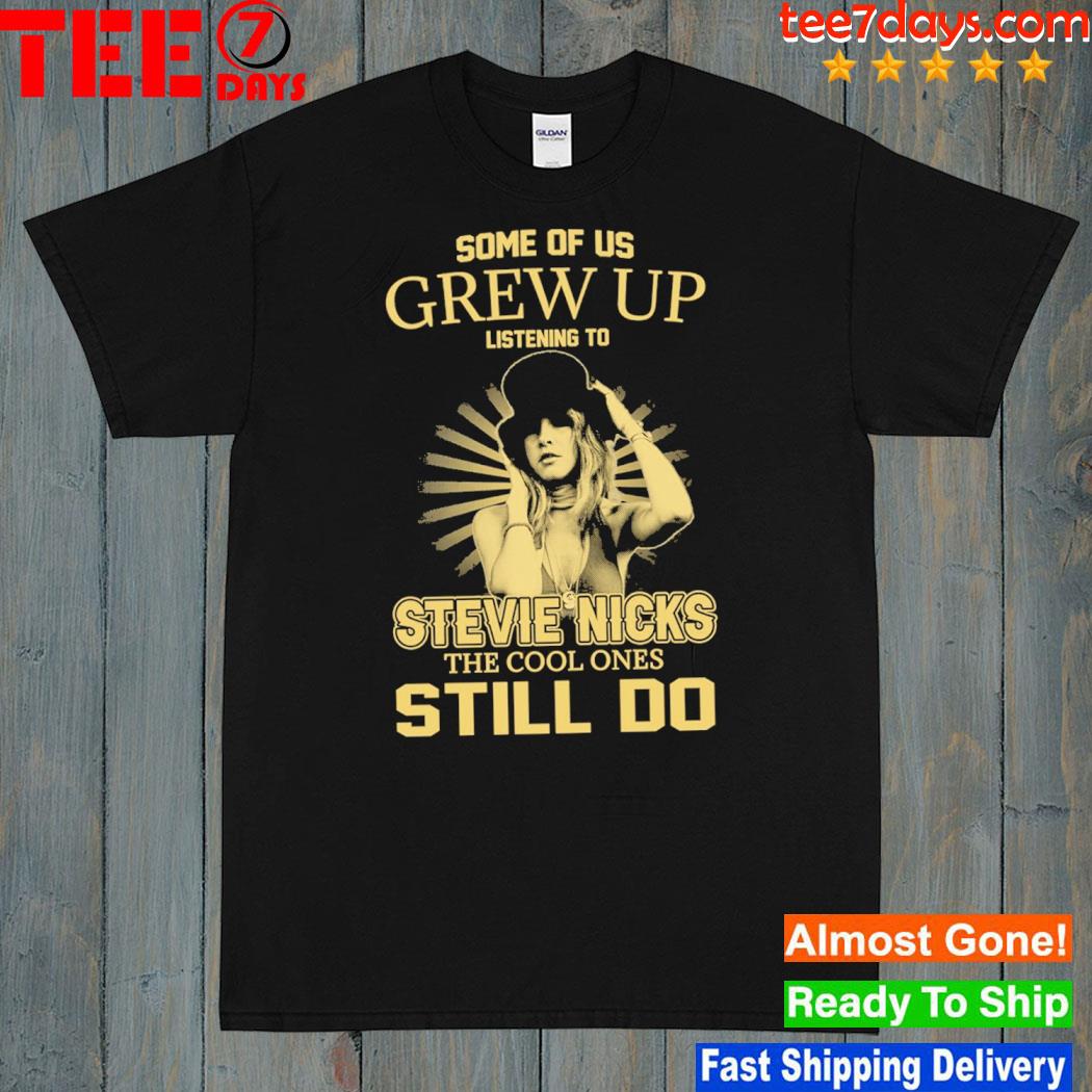 Some of us grew up listening to stevie nicks the cool ones still do shirt