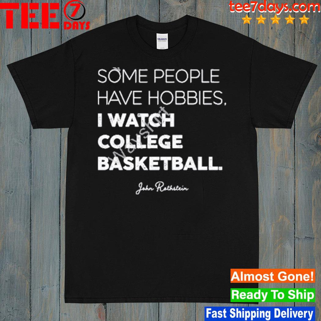 Some people have hobbies I watch college basketball jon rothstein shirt