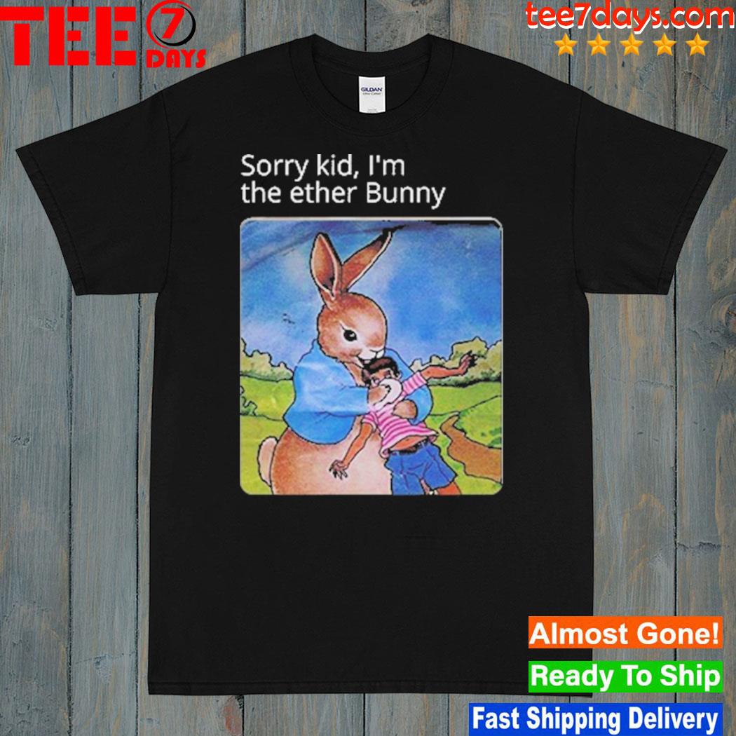 Sorry Kid I’m The Ether Bunny T-Shirt