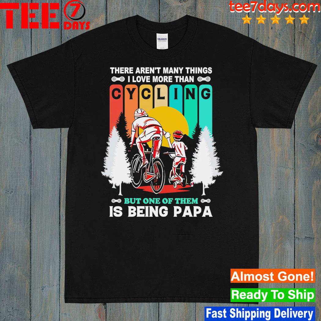 There aren't many things i love more than cycling but one of them is being papa shirt