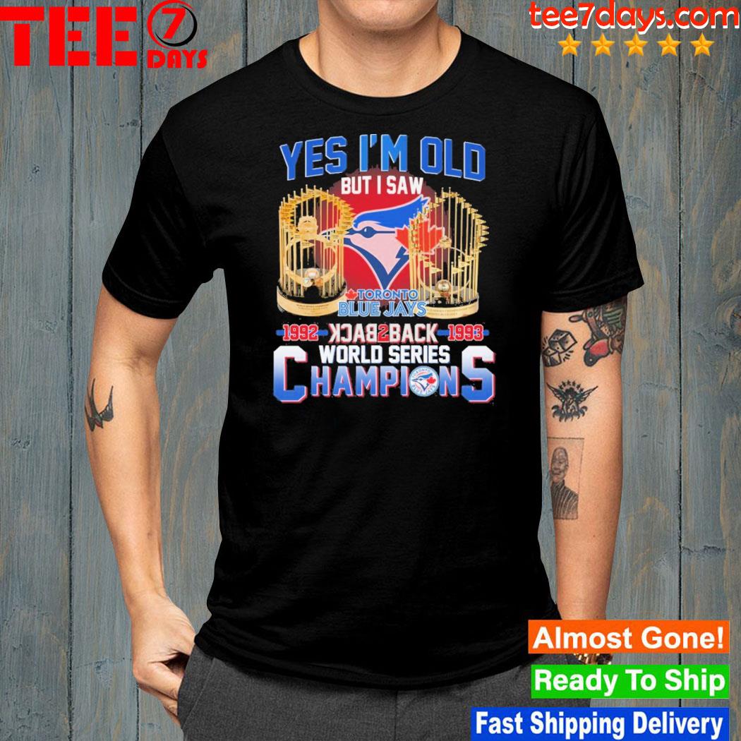 Best Yes I'm Old But I Saw Toronto Blue Jays 1992 1993 Back To Back World  Series Champions Shirt