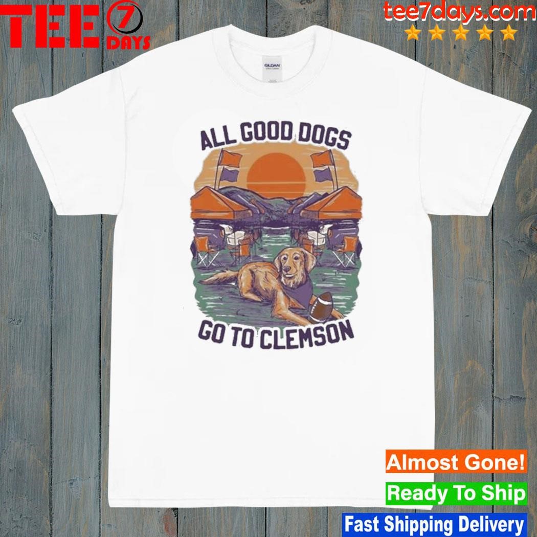 All Good Dogs Go To Clemson Shirt
