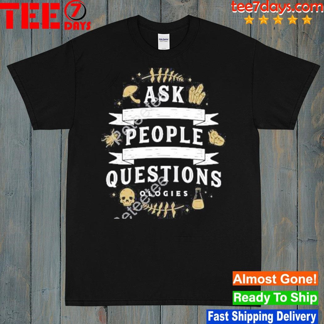 Ask People Questions Shirt