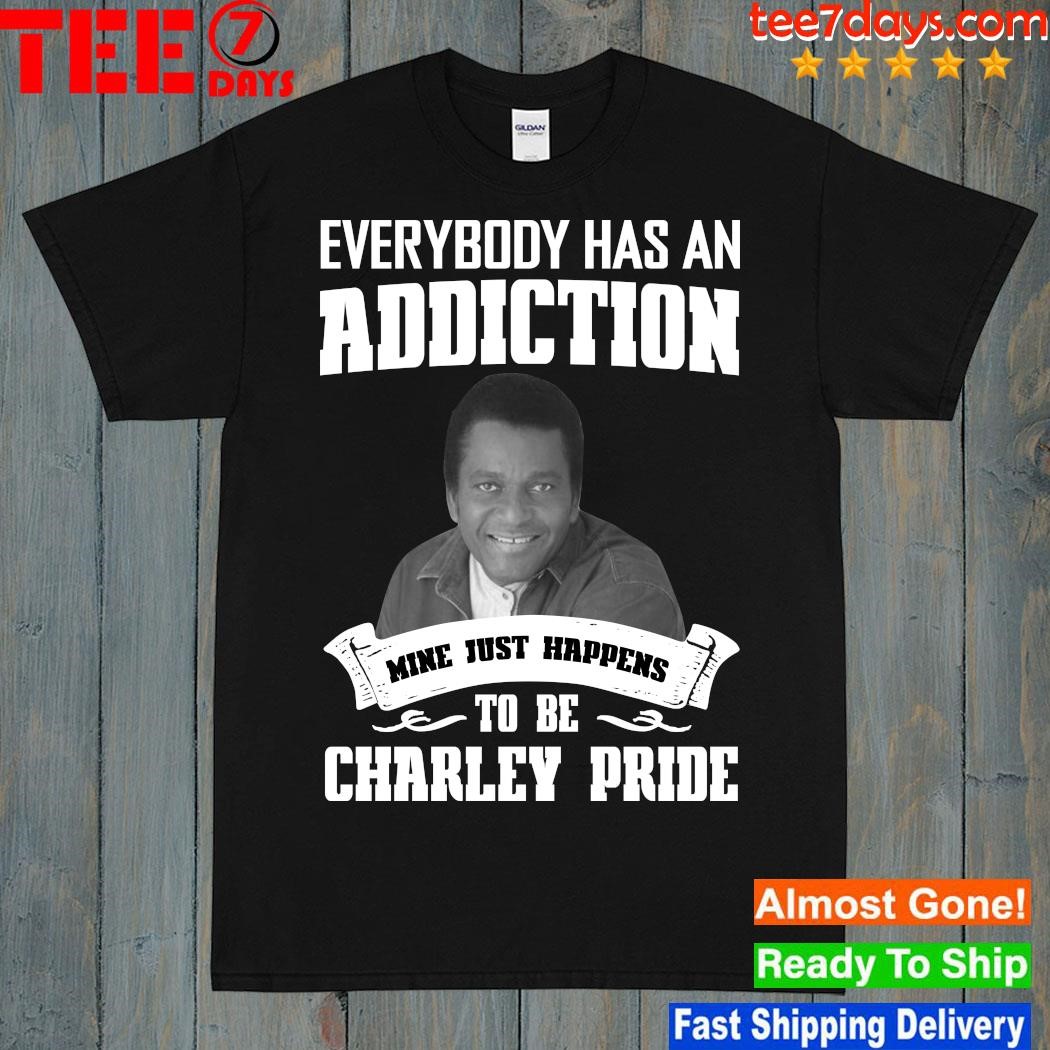 Design Rip everybody has an Addiction mine just happens to be Charley Pride shirt