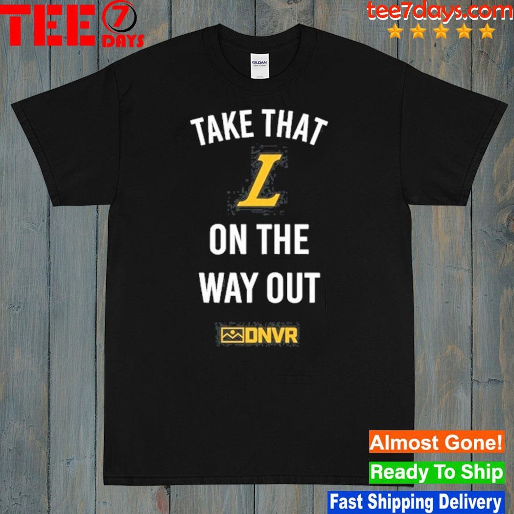 Dnvr Nuggets Take That L On The Way Out Shirt