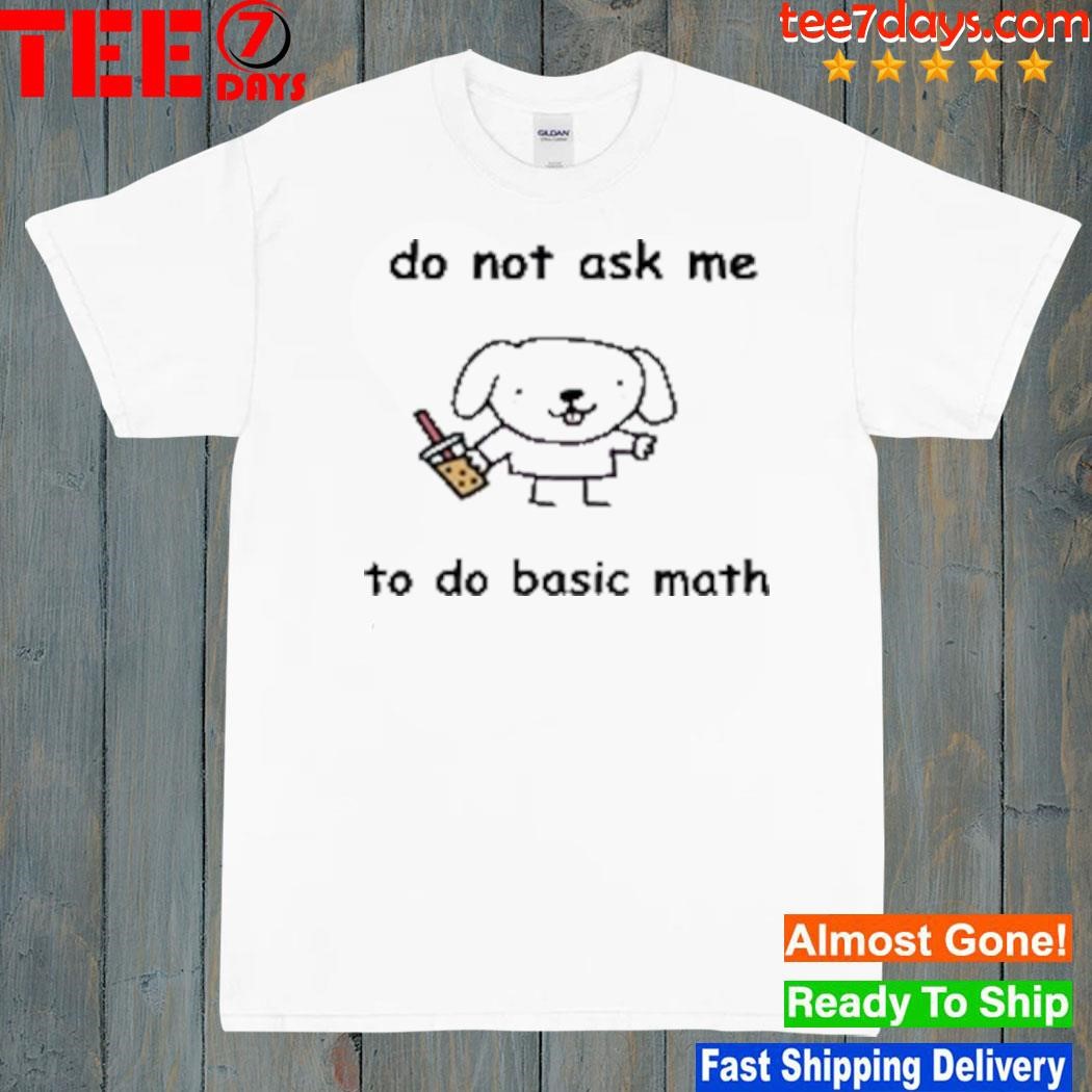 Do Not Ask Me To Do Basic Math Shirt
