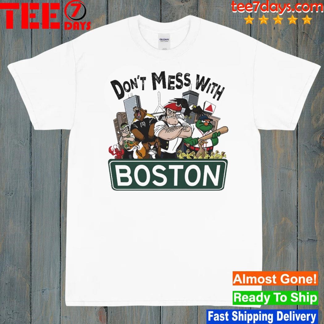 Don't mess with Boston red sox Boston Bruins Boston celtics and new england Patriots shirt