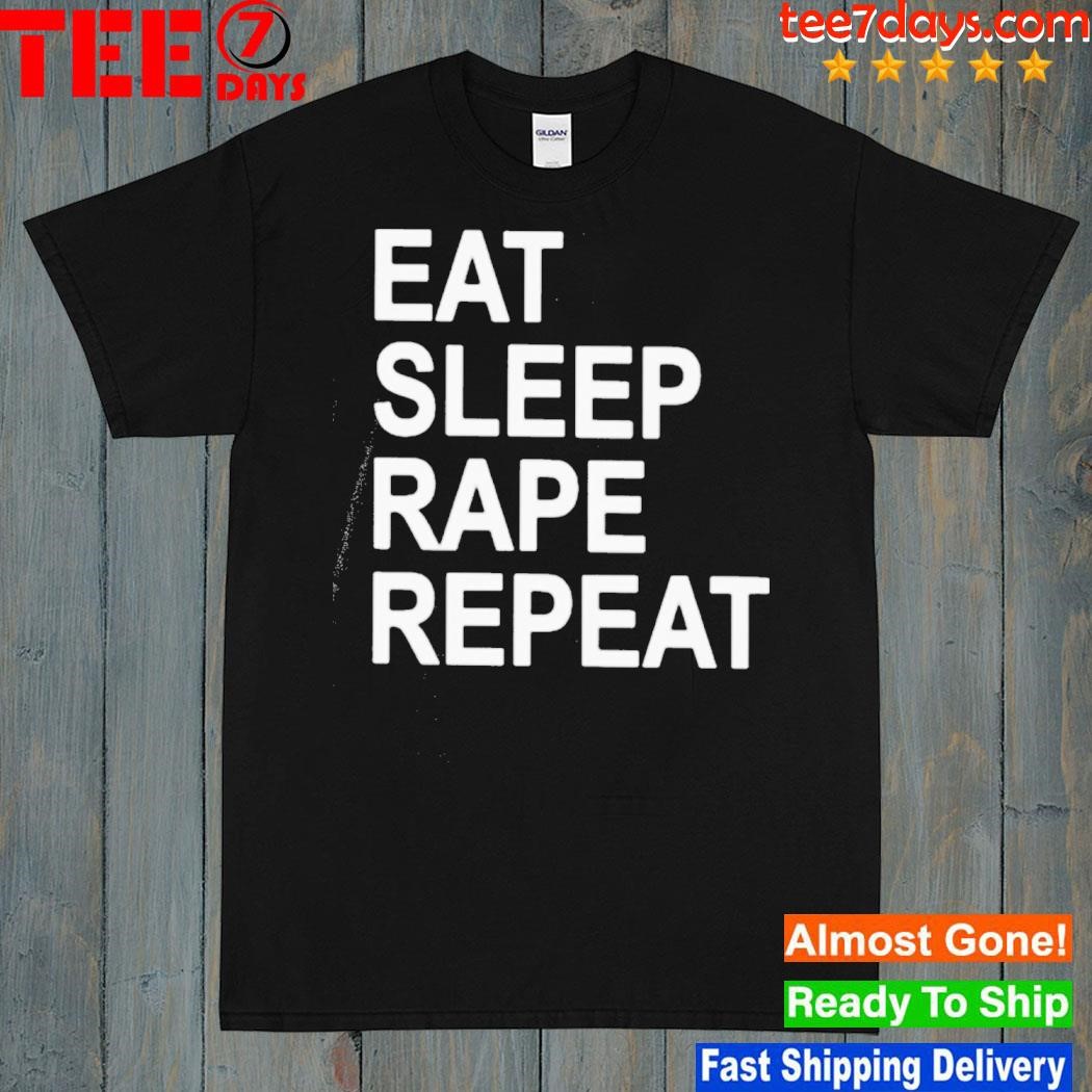 Eat Sleep Rape Repeat T-shirt