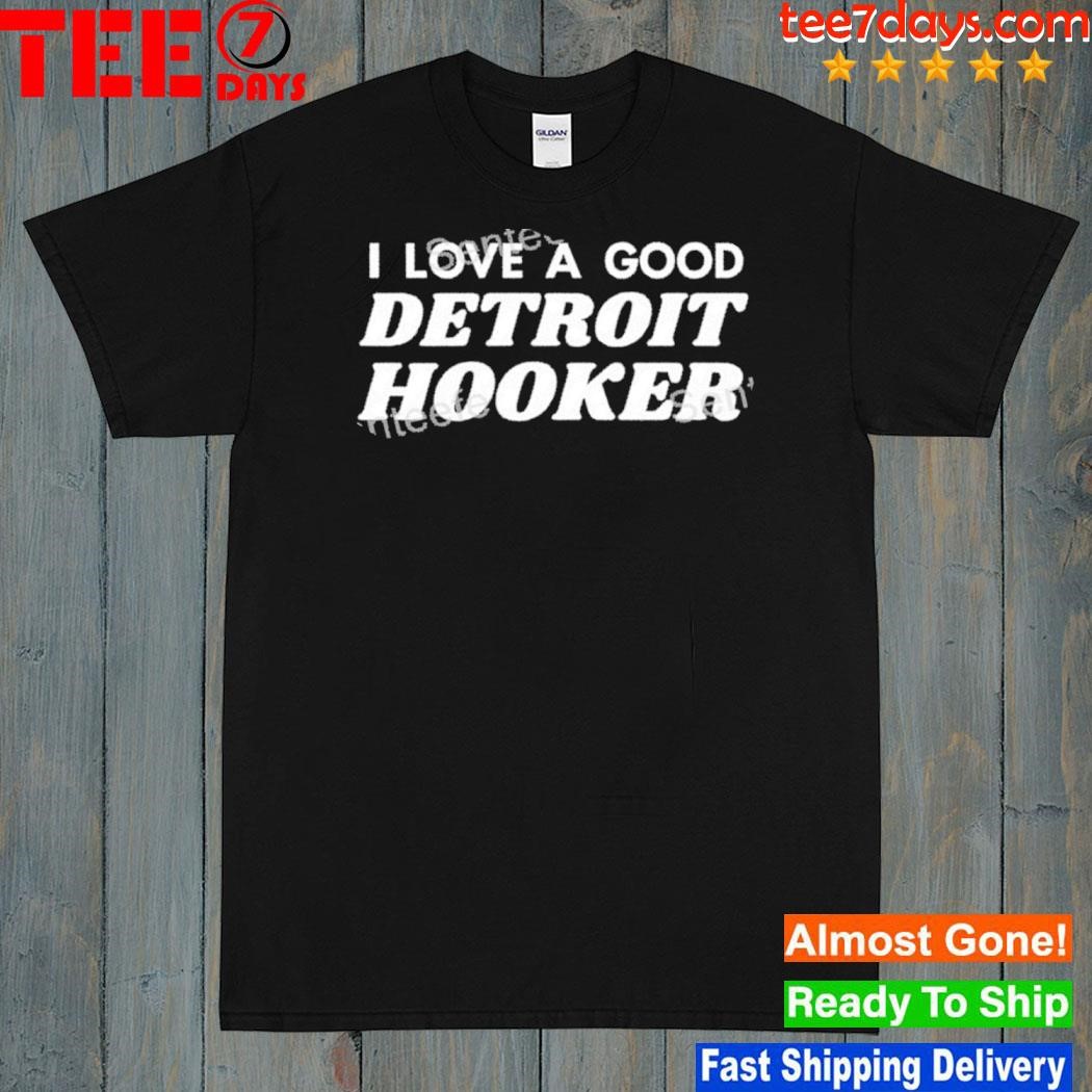 I Love A Good Detroit Hooker Shirt, T Shirt, Hoodie