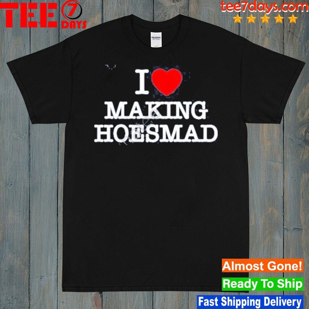 I love making hoes mad 2023 shirt
