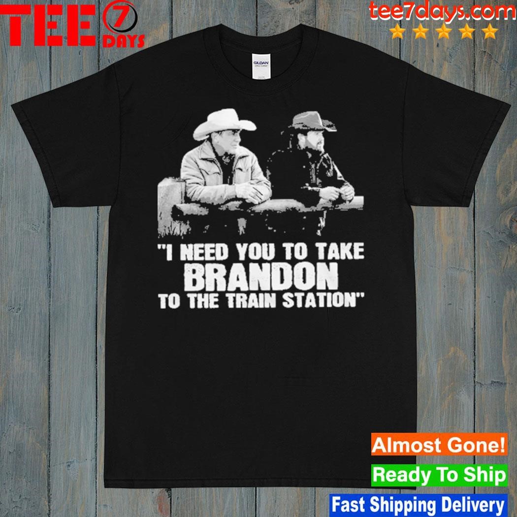 I need you to take Brandon to the train station t-shirt