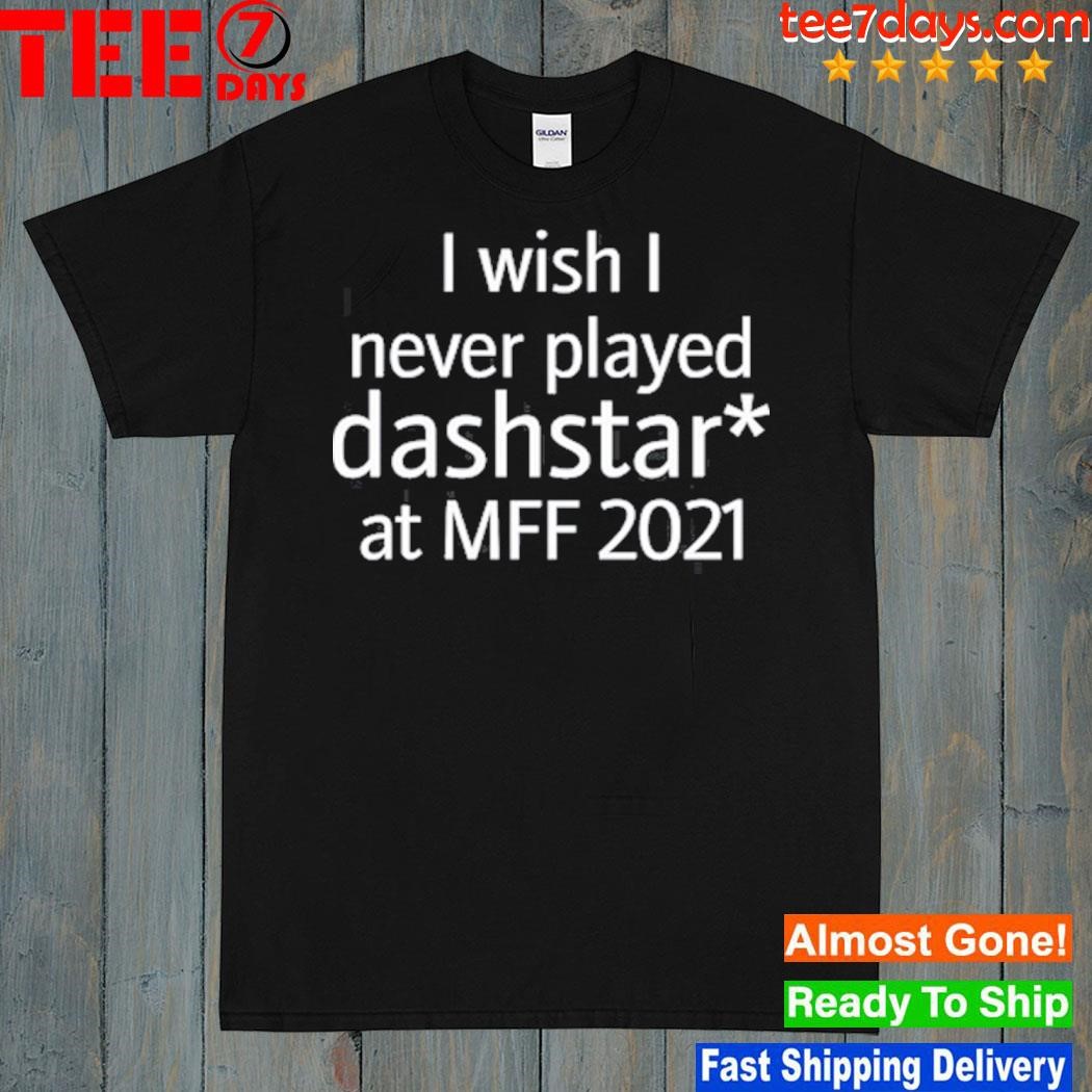 I wish I never played dashstar at mff 2021 shirt