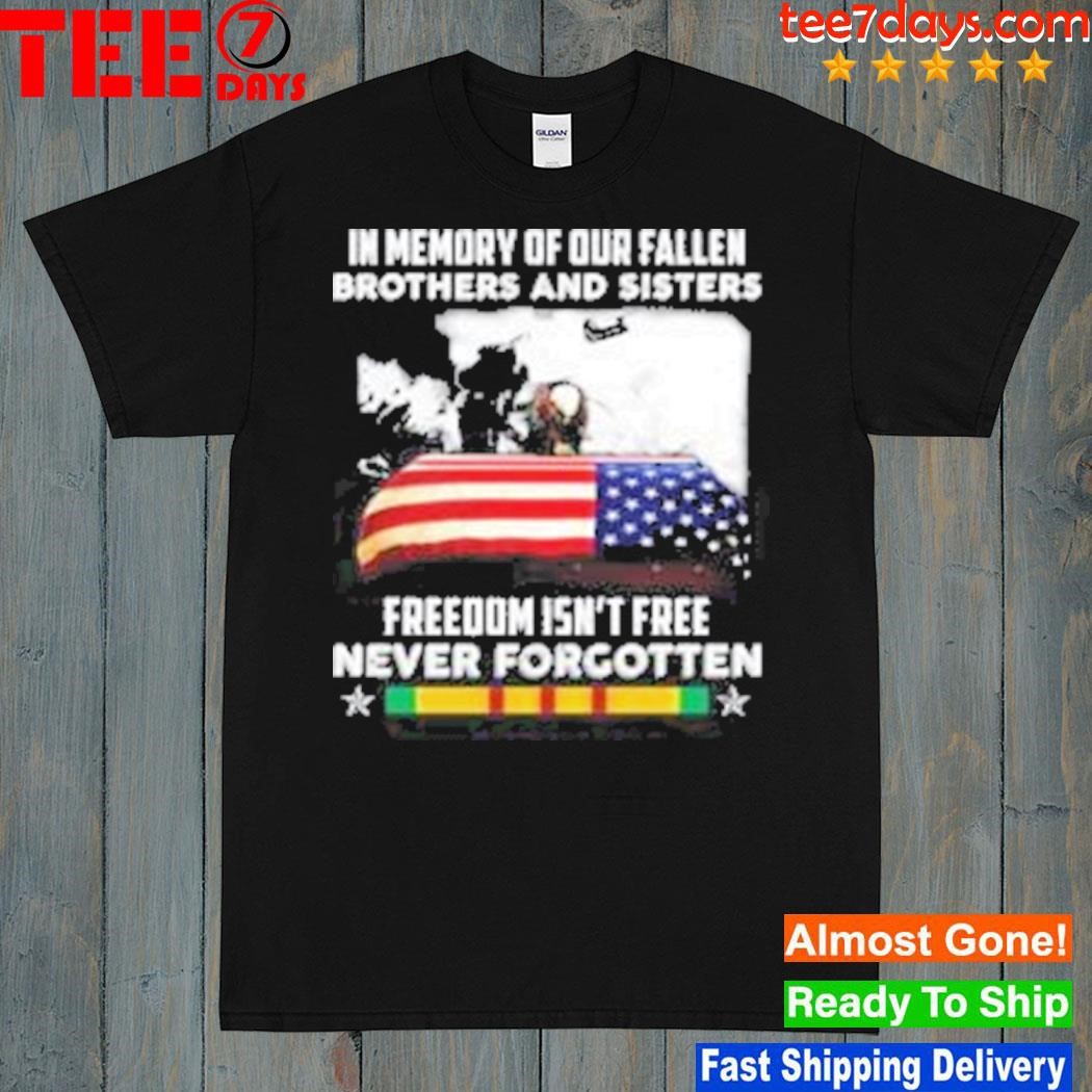 In memory of our fallen brothers and sisters freedom isn’t free never forgotten Shirt