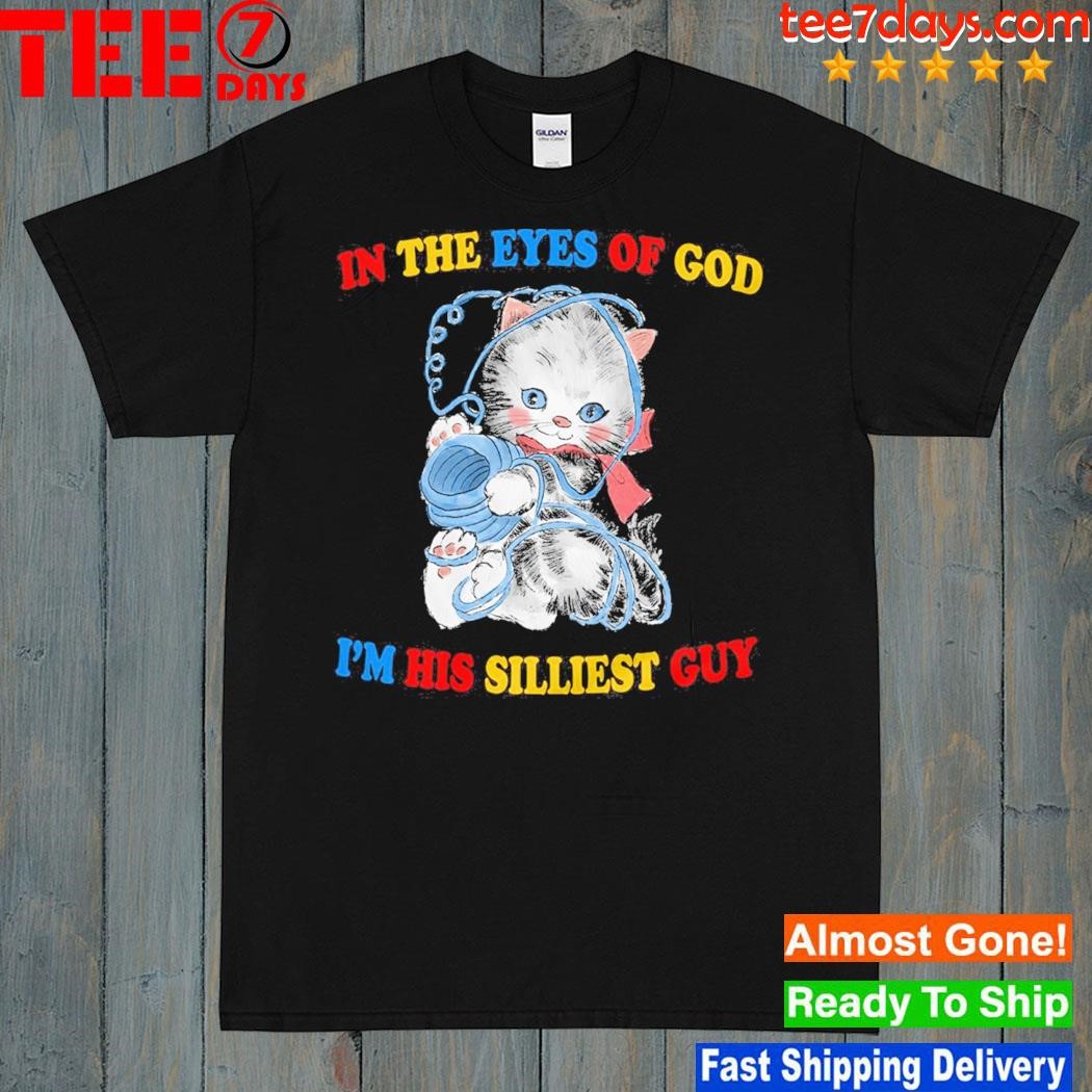 In the eyes of god I'm his silliest guyin the eyes of god I'm his silliest guy t-shirt
