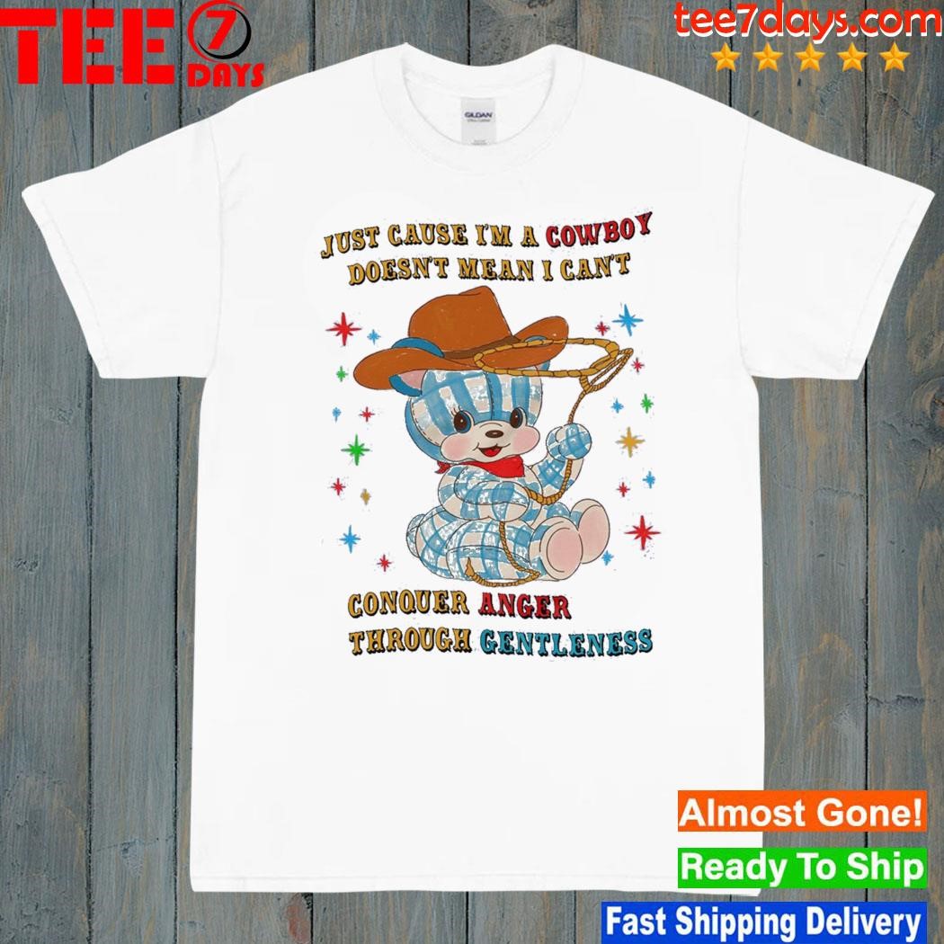 Just cause I'm a cowboy conquer anger doesn't mean I can't throught gentleness t-shirt