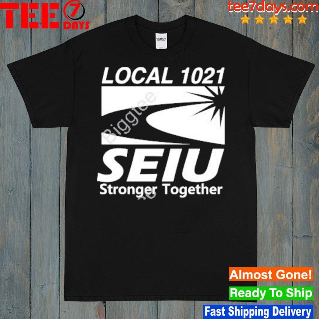 Local 1021 seiu stronger together 2023 shirt