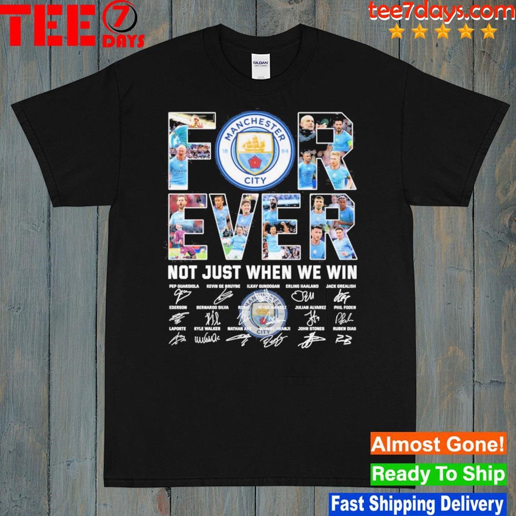Manchester city 2023 forever not just when we win shirt