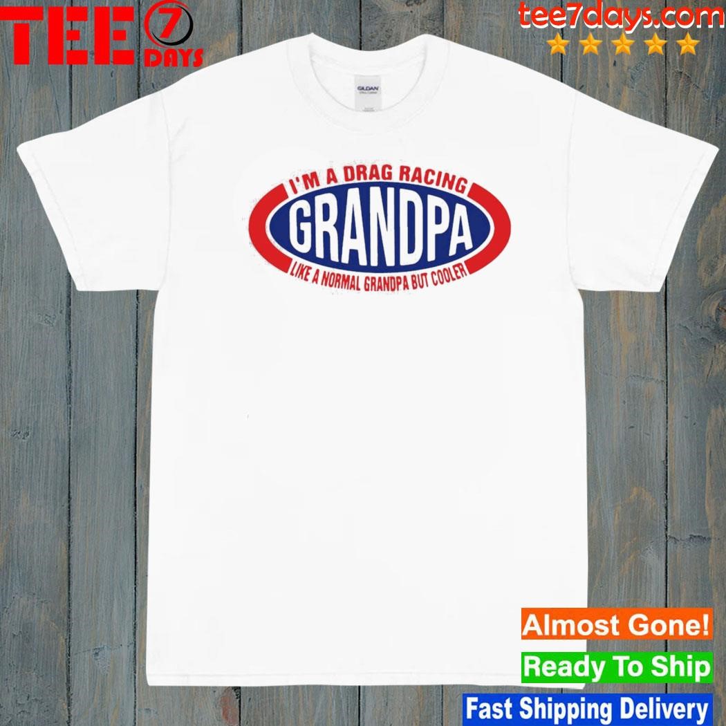 Official I'm A Drag Racing Grandpa Like A Normal Grandpa But Cooler T-shirt