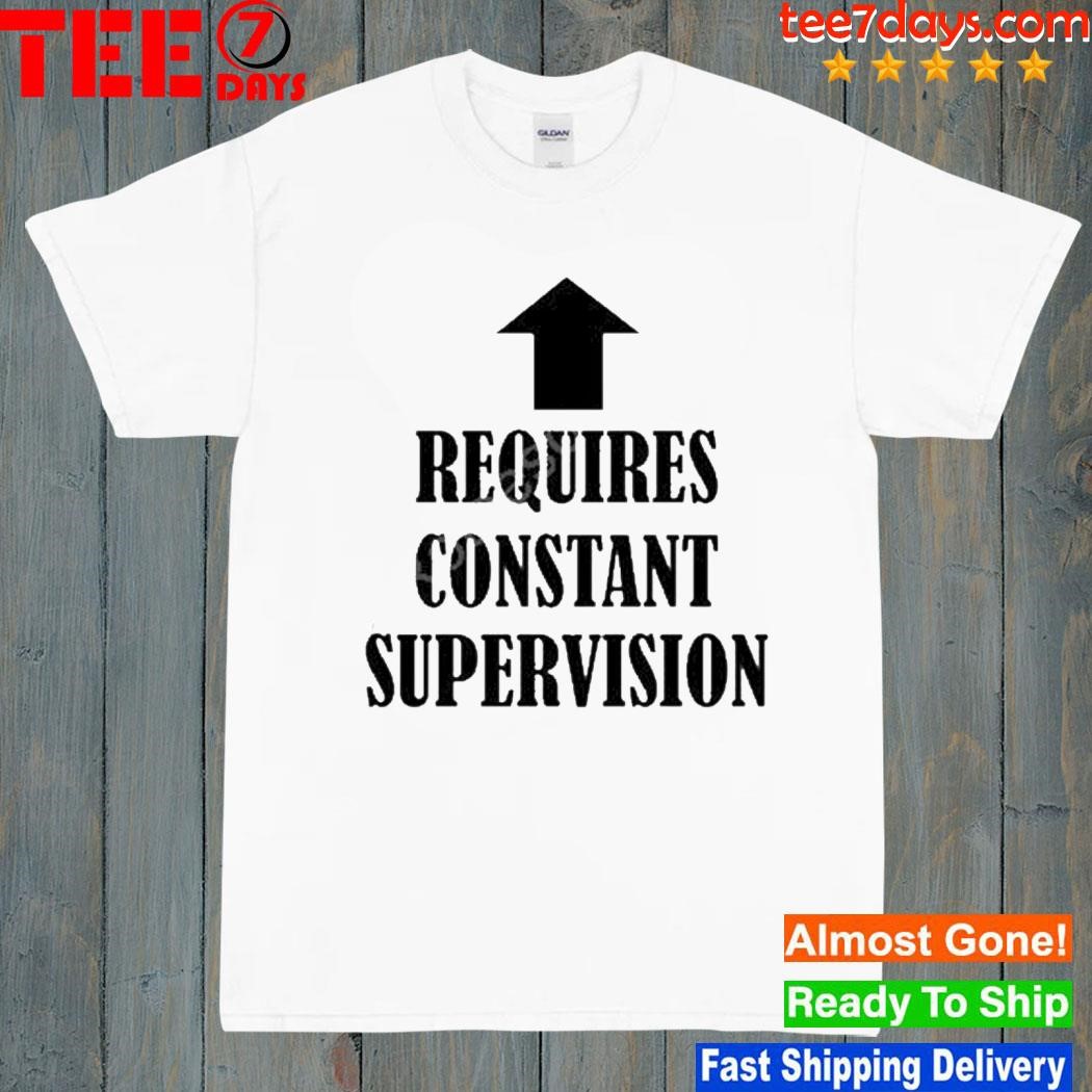 Requires Constant Supervision Shirt