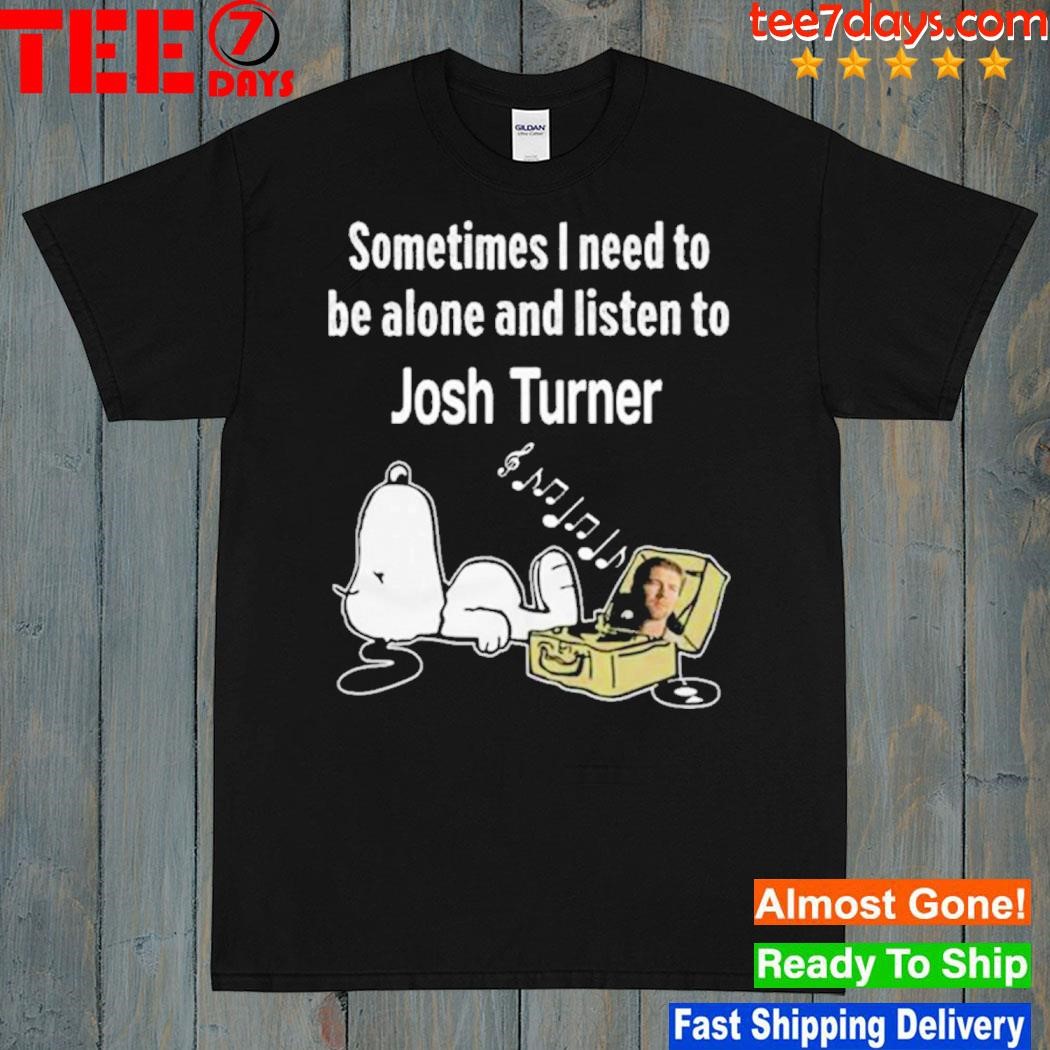 Snoopy sometimes I need to be alone and listen to josh turner shirt