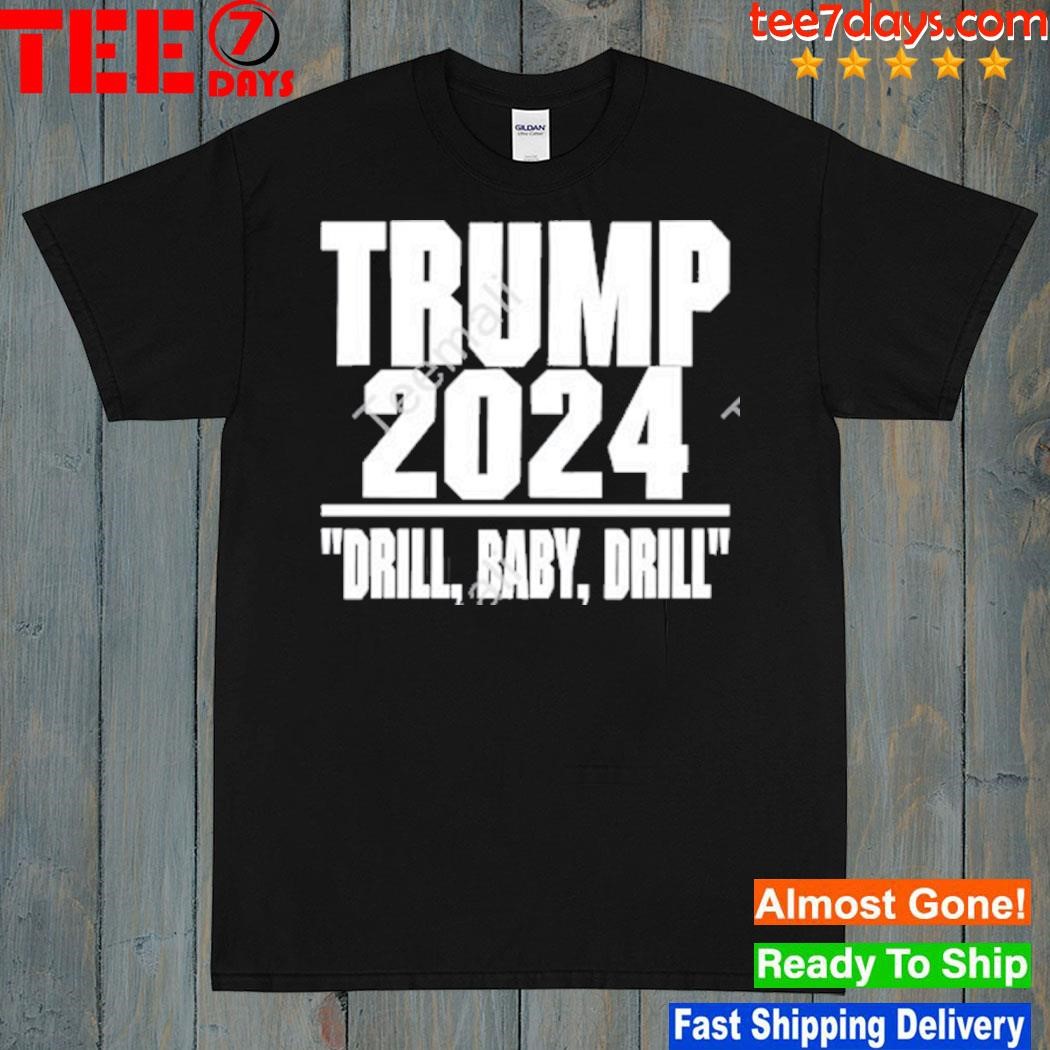 Trump 2024 drill baby drill shirt