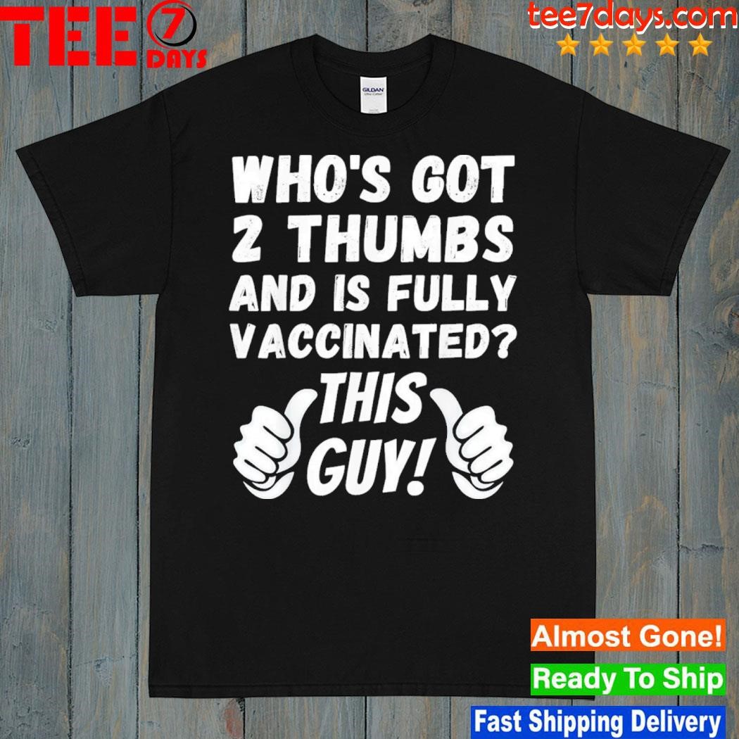 Who’s got 2 thumbs and is fully vaccinated shirt