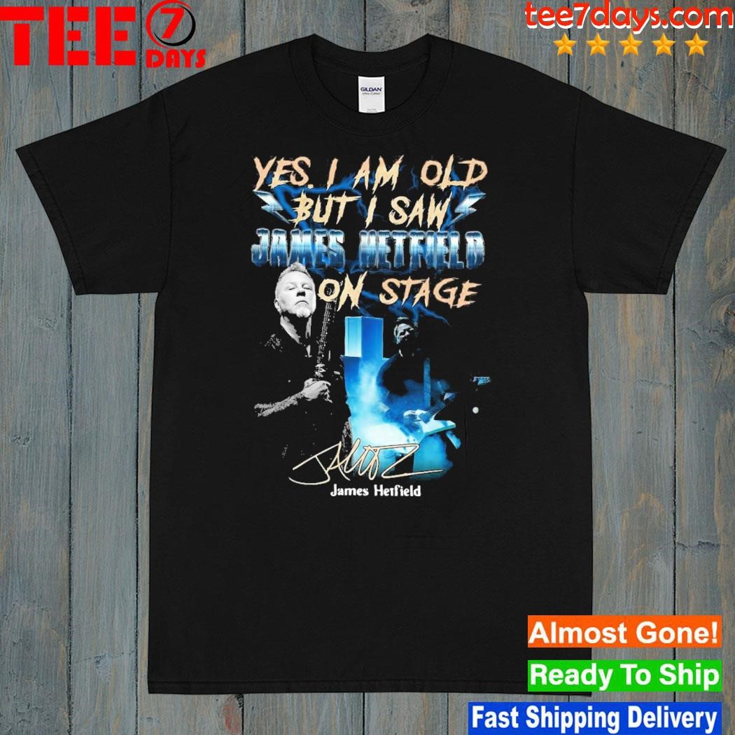 Yes I Am Old But I Saw James Hetfield On Stage Signature 2021 Shirt