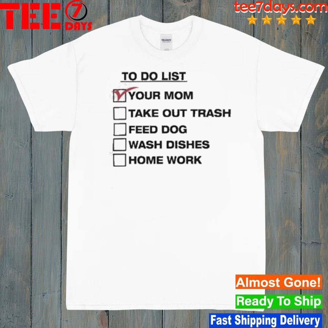 Your mom to do list shirt