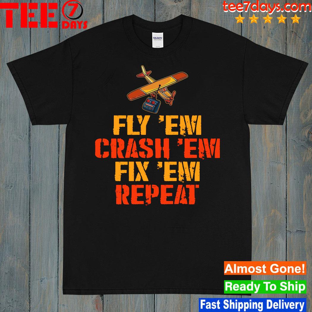 Design Rc Aircraft Fly 'em Crash 'em Fix 'em Repeat T-Shirt