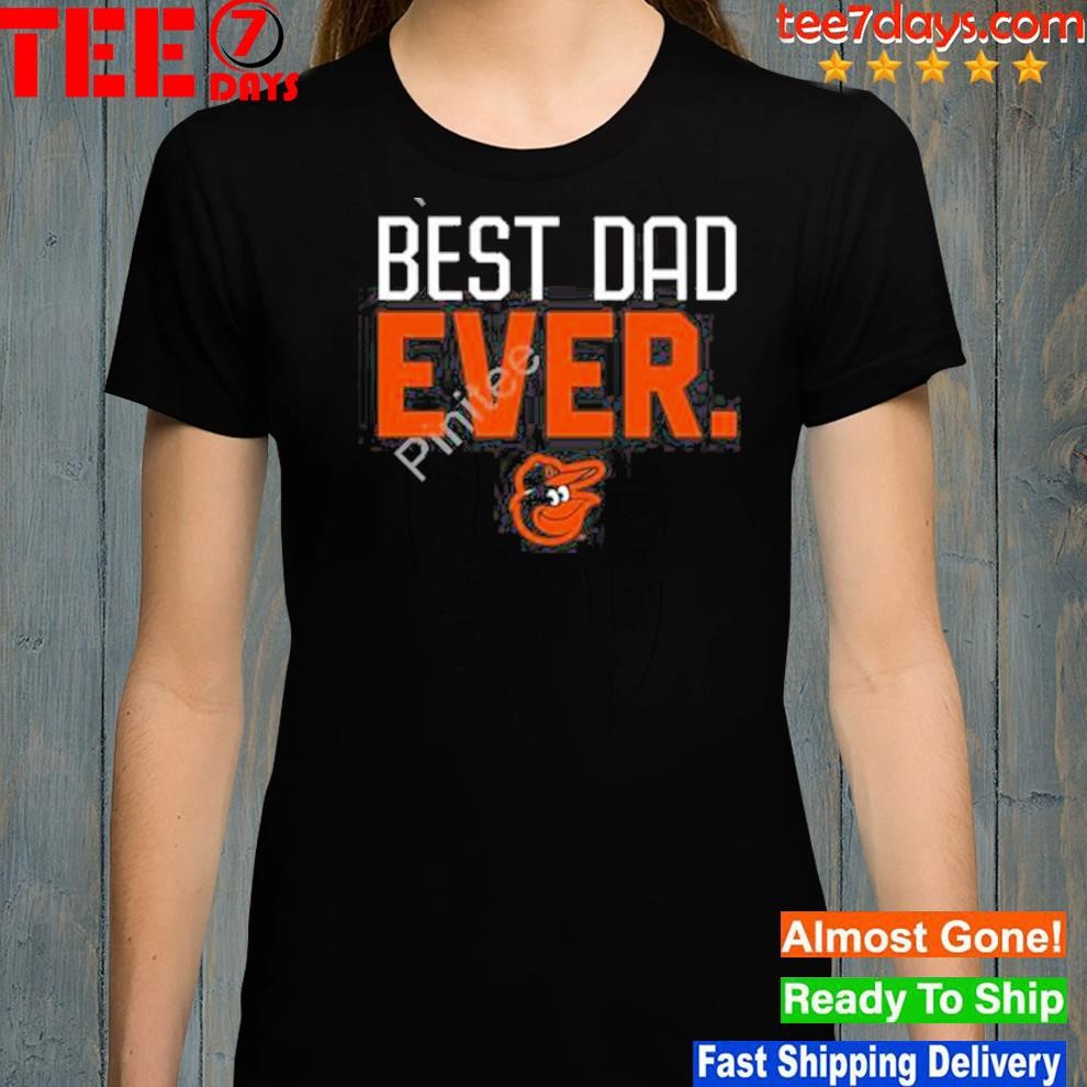 Baltimore orioles best dad ever father's day 2023 shirt, hoodie