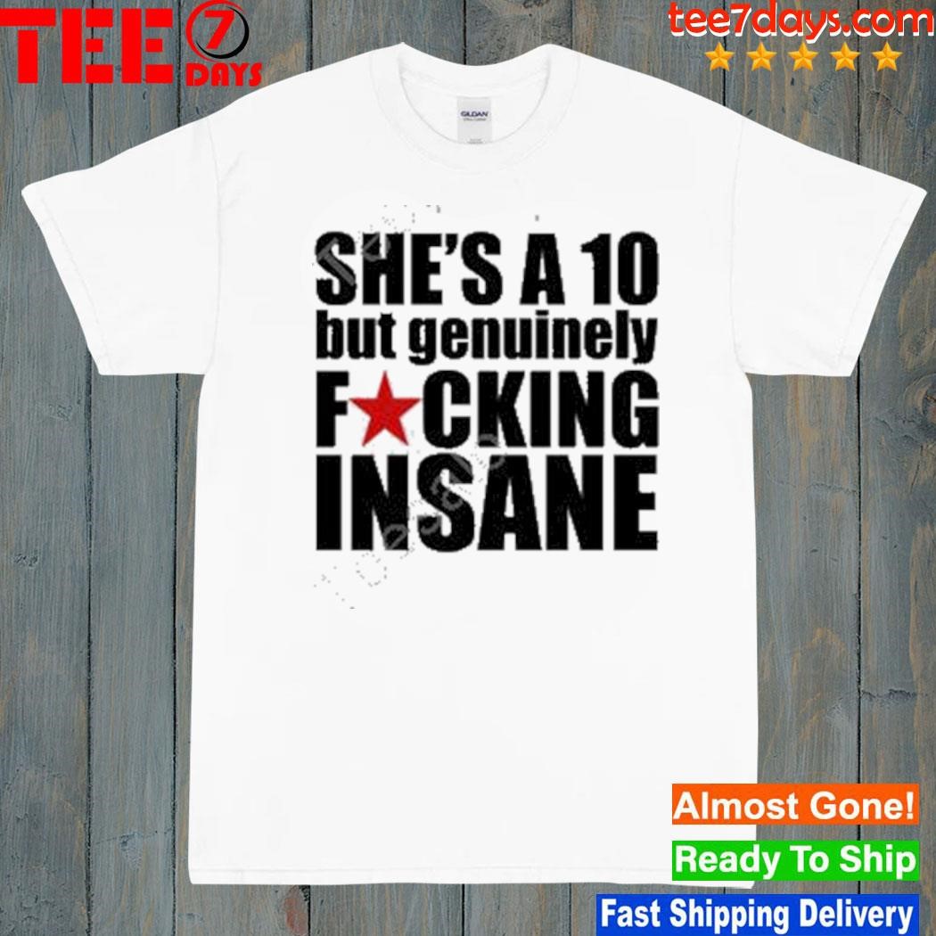 Banter baby she's a 10 but genuinely fucking insane shirt