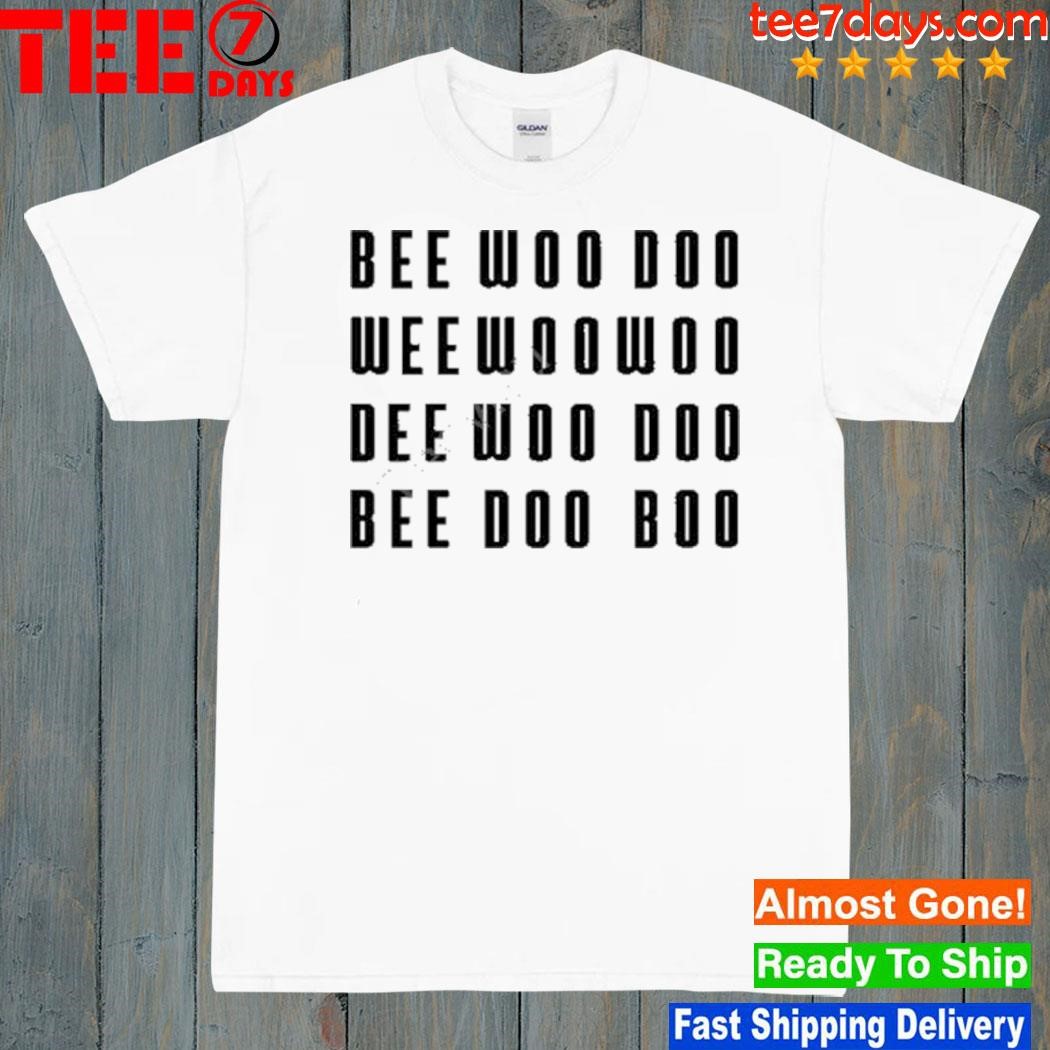 Bee woo doo wee woo woo dee woo doo bee doo boo new shirt
