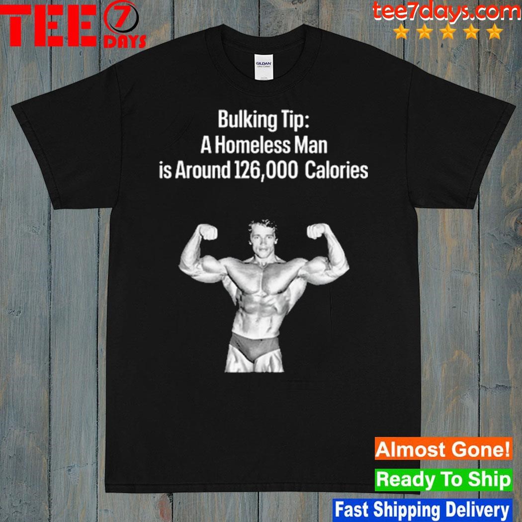 Bulking tip a homeless man is around 126000 calories photo design t-shirt