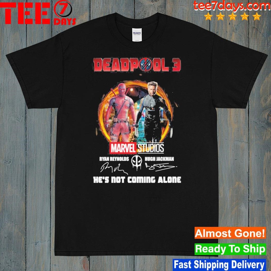 Deadpool 3 ryan reynolds and hugh jackman Marvel studios he not coming alone shirt