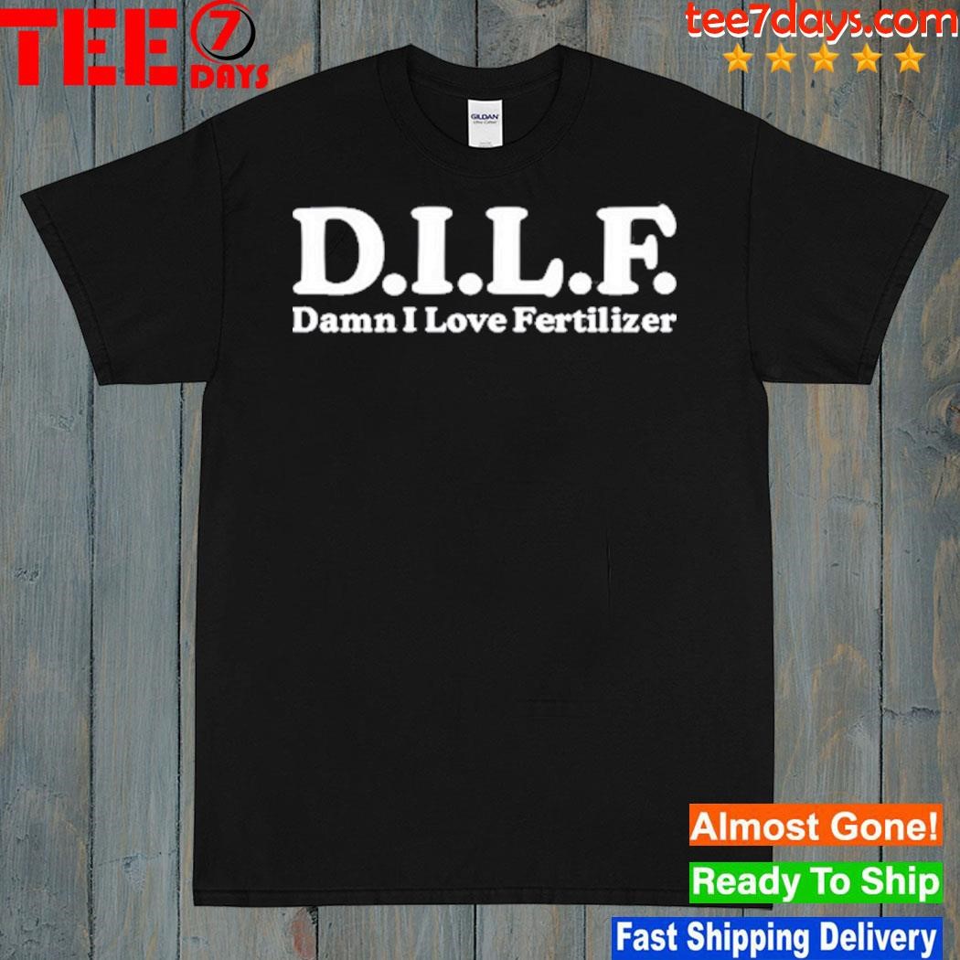 Dilf Damn I Love Fertilizer Shirt
