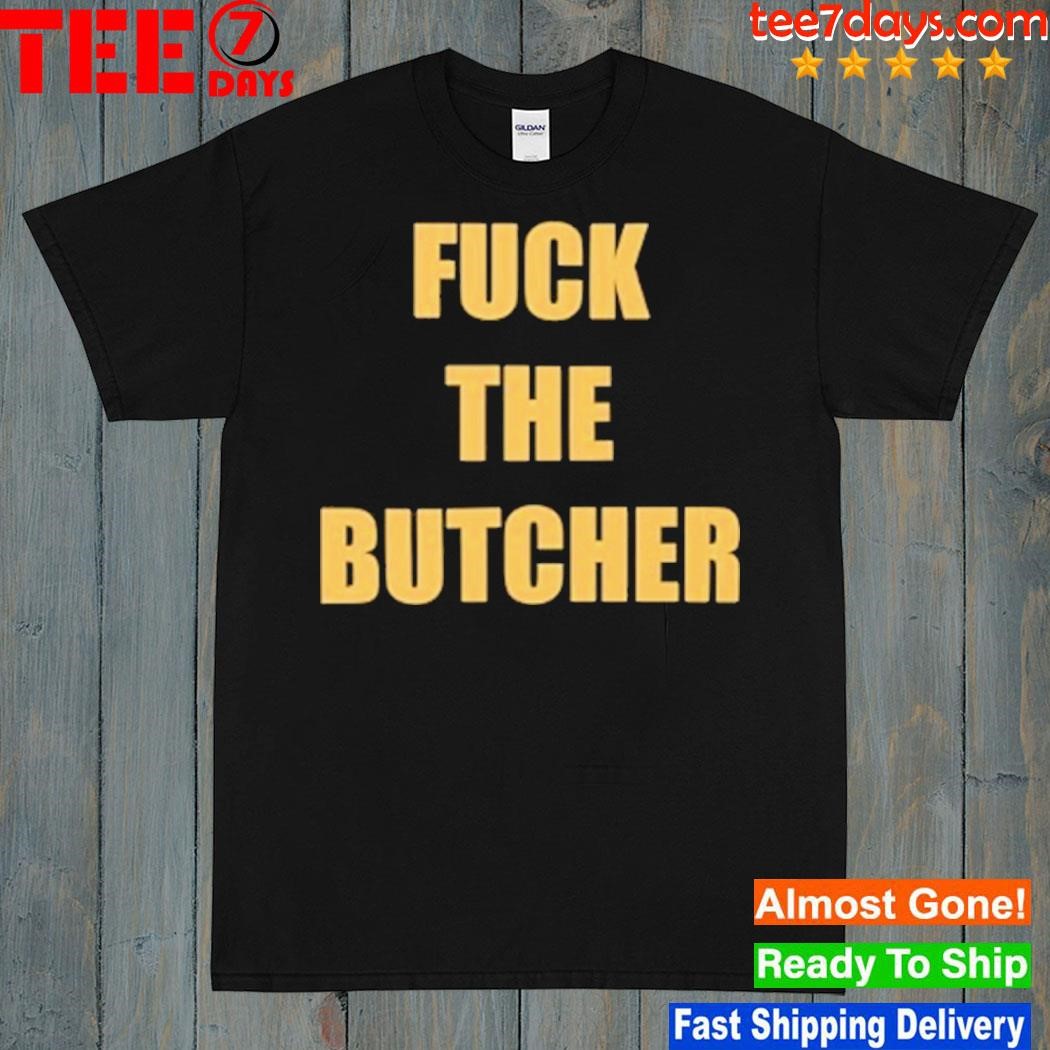 Fuck The Butcher Shirt