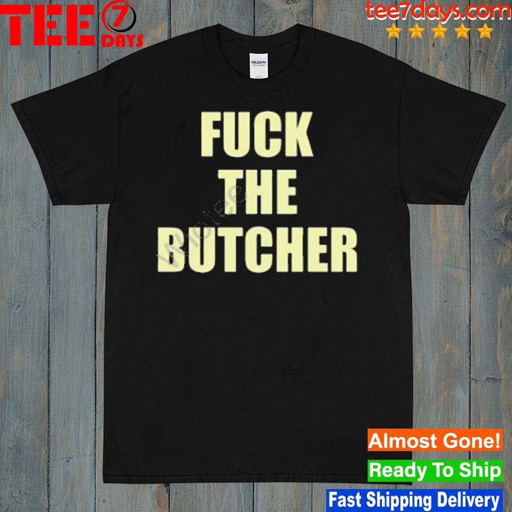 Fuck the butcher t-shirt