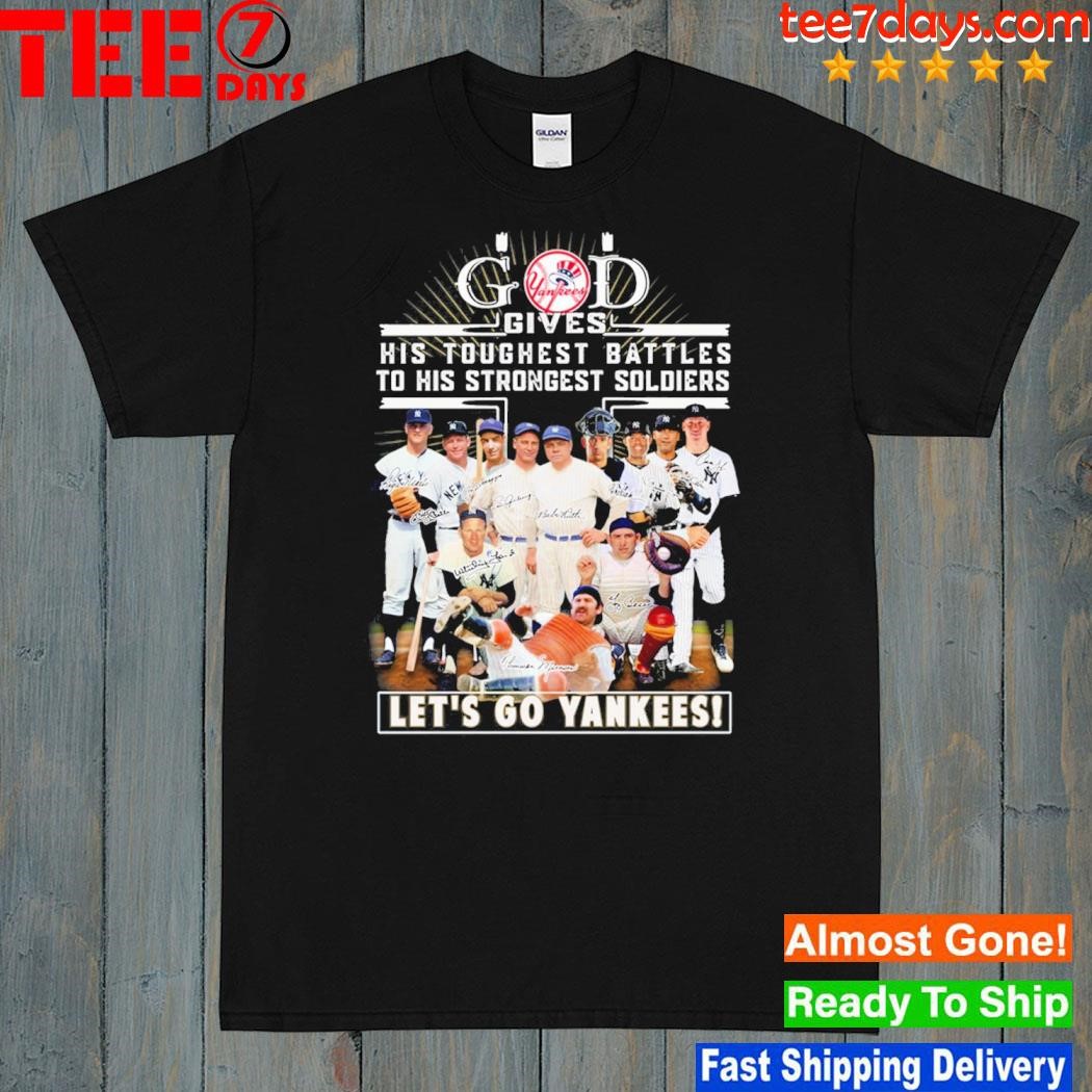 God gives his toughest battles to his strongest soldiers-let's go new york yankees shirt